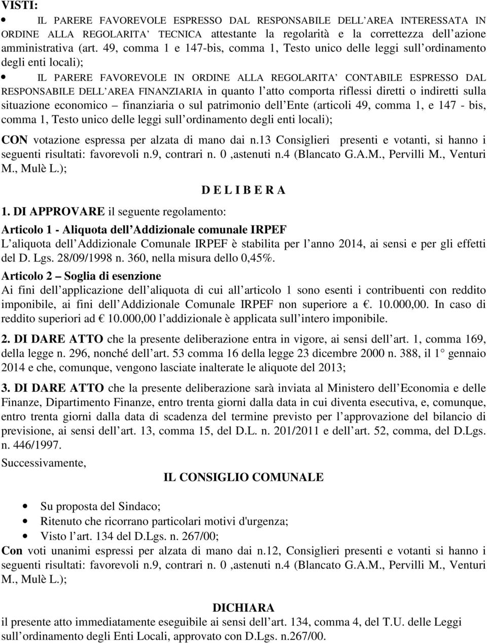 in quanto l atto comporta riflessi diretti o indiretti sulla situazione economico finanziaria o sul patrimonio dell Ente (articoli 49, comma 1, e 147 - bis, comma 1, Testo unico delle leggi sull