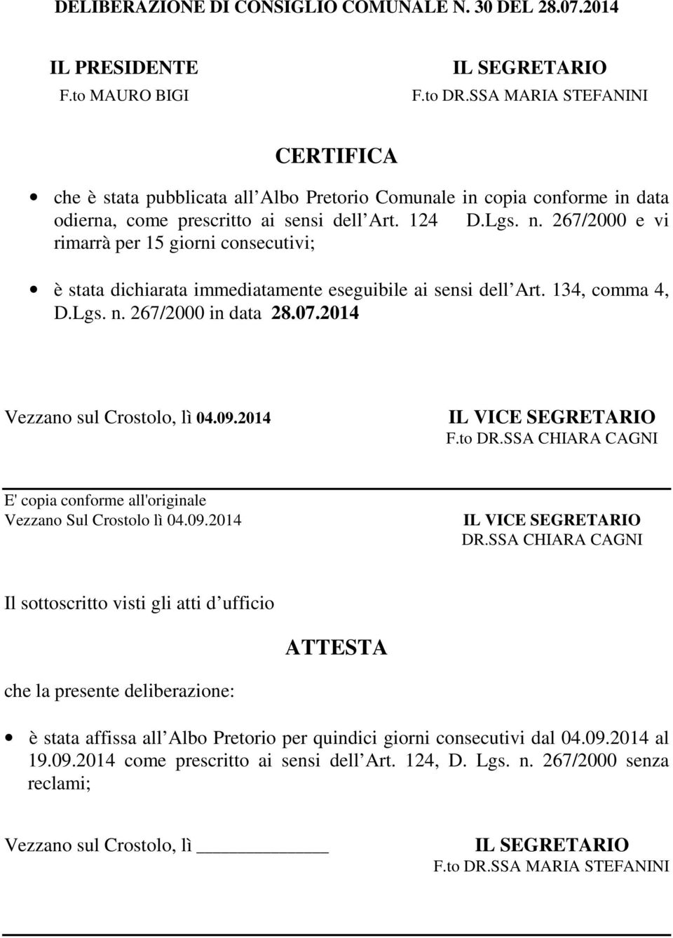 267/2000 e vi rimarrà per 15 giorni consecutivi; è stata dichiarata immediatamente eseguibile ai sensi dell Art. 134, comma 4, D.Lgs. n. 267/2000 in data 28.07.2014 Vezzano sul Crostolo, lì 04.09.