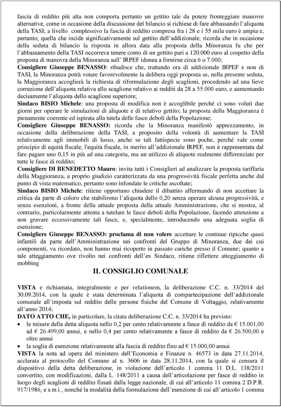 occasione della seduta di bilancio la risposta in allora data alla proposta della Minoranza fu che per l abbassamento della TASI occorreva tenere conto di un gettito pari a 120.