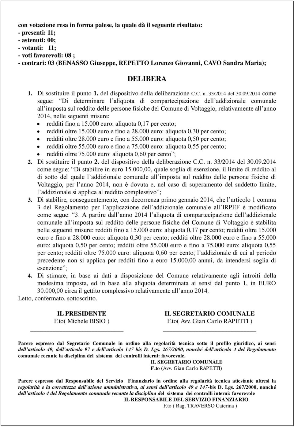 2014 come segue: Di determinare l aliquota di compartecipazione dell addizionale comunale all imposta sul reddito delle persone fisiche del Comune di Voltaggio, relativamente all anno 2014, nelle