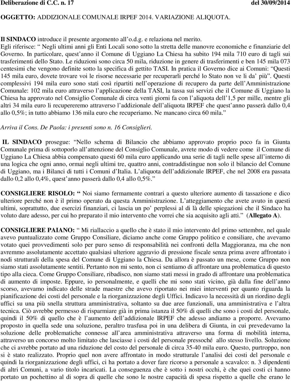 In particolare, quest anno il Comune di Uggiano La Chiesa ha subito 194 mila 710 euro di tagli sui trasferimenti dello Stato.