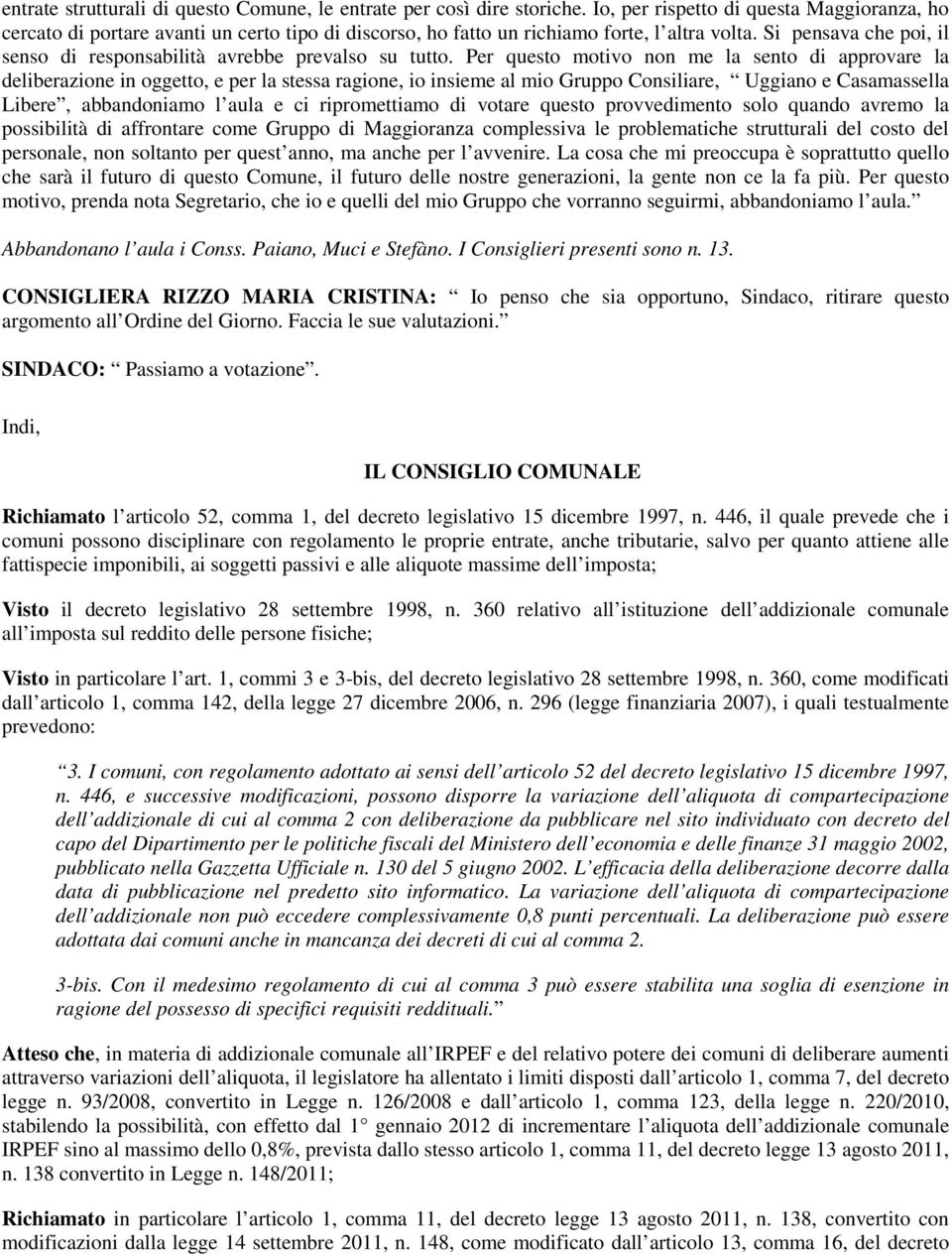 Si pensava che poi, il senso di responsabilità avrebbe prevalso su tutto.