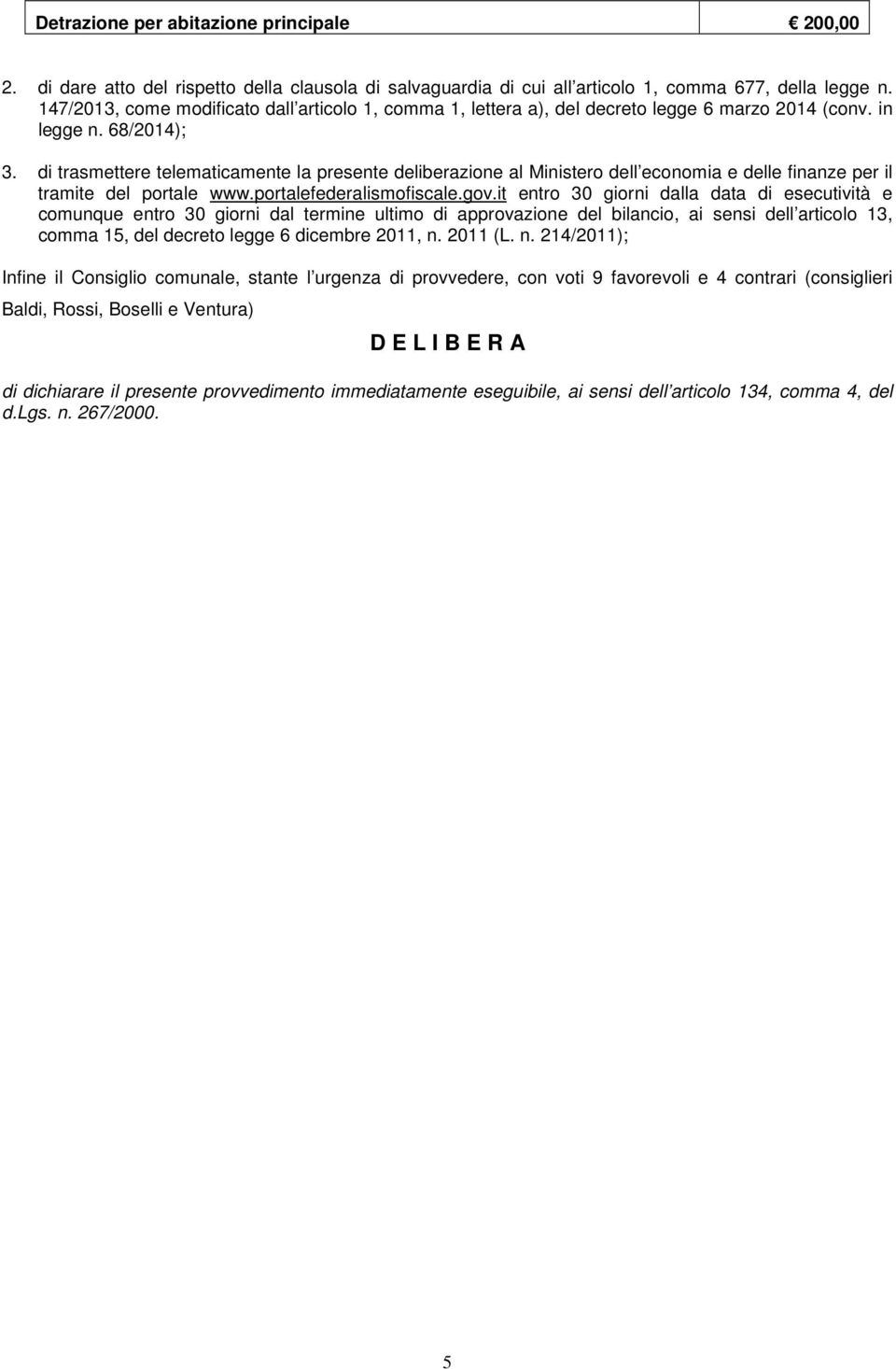 di trasmettere telematicamente la presente deliberazione al Ministero dell economia e delle finanze per il tramite del portale www.portalefederalismofiscale.gov.