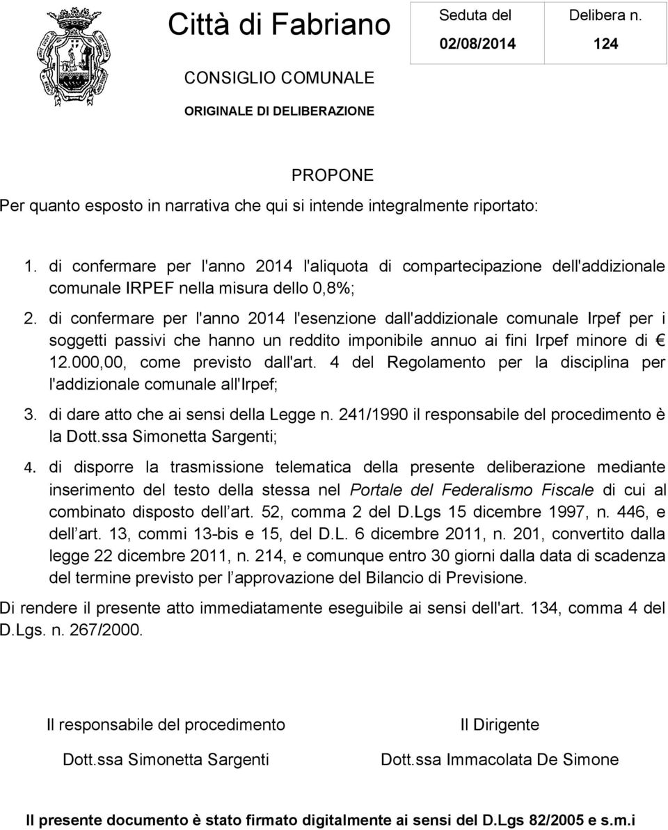 di confermare per l'anno 2014 l'esenzione dall'addizionale comunale Irpef per i soggetti passivi che hanno un reddito imponibile annuo ai fini Irpef minore di 12.000,00, come previsto dall'art.