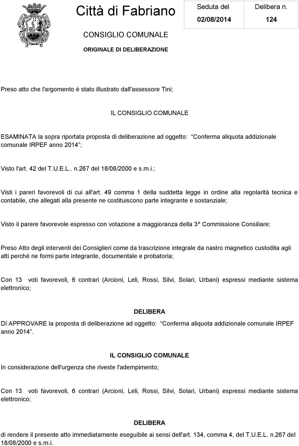 49 comma 1 della suddetta legge in ordine alla regolarità tecnica e contabile, che allegati alla presente ne costituiscono parte integrante e sostanziale; Visto il parere favorevole espresso con