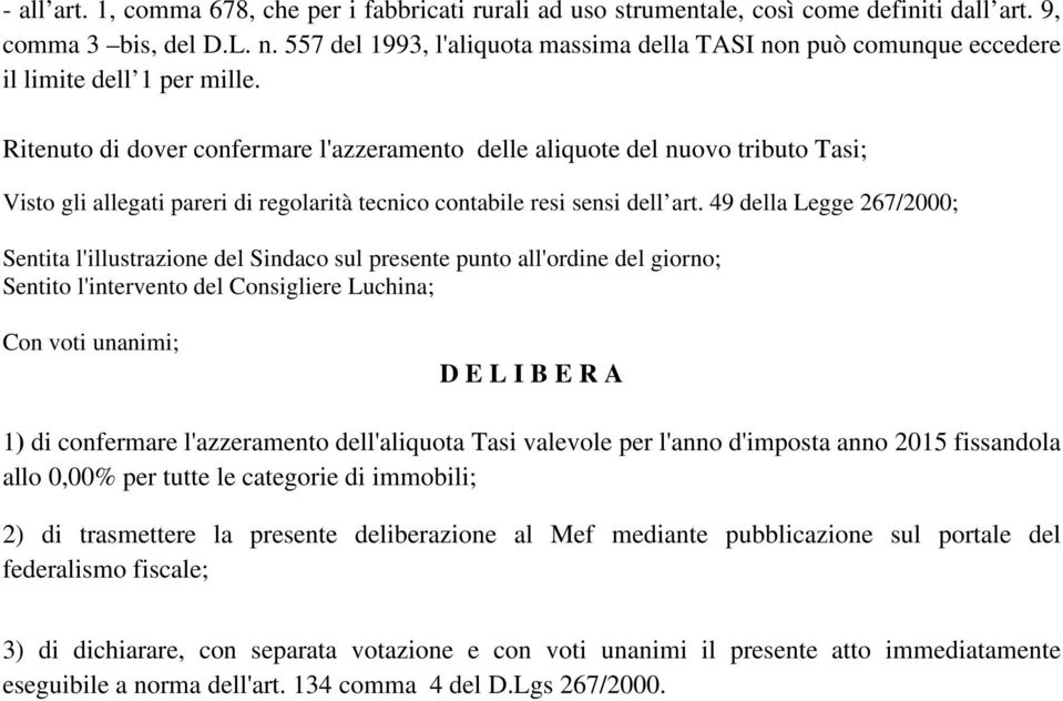 Ritenuto di dover confermare l'azzeramento delle aliquote del nuovo tributo Tasi; Visto gli allegati pareri di regolarità tecnico contabile resi sensi dell art.