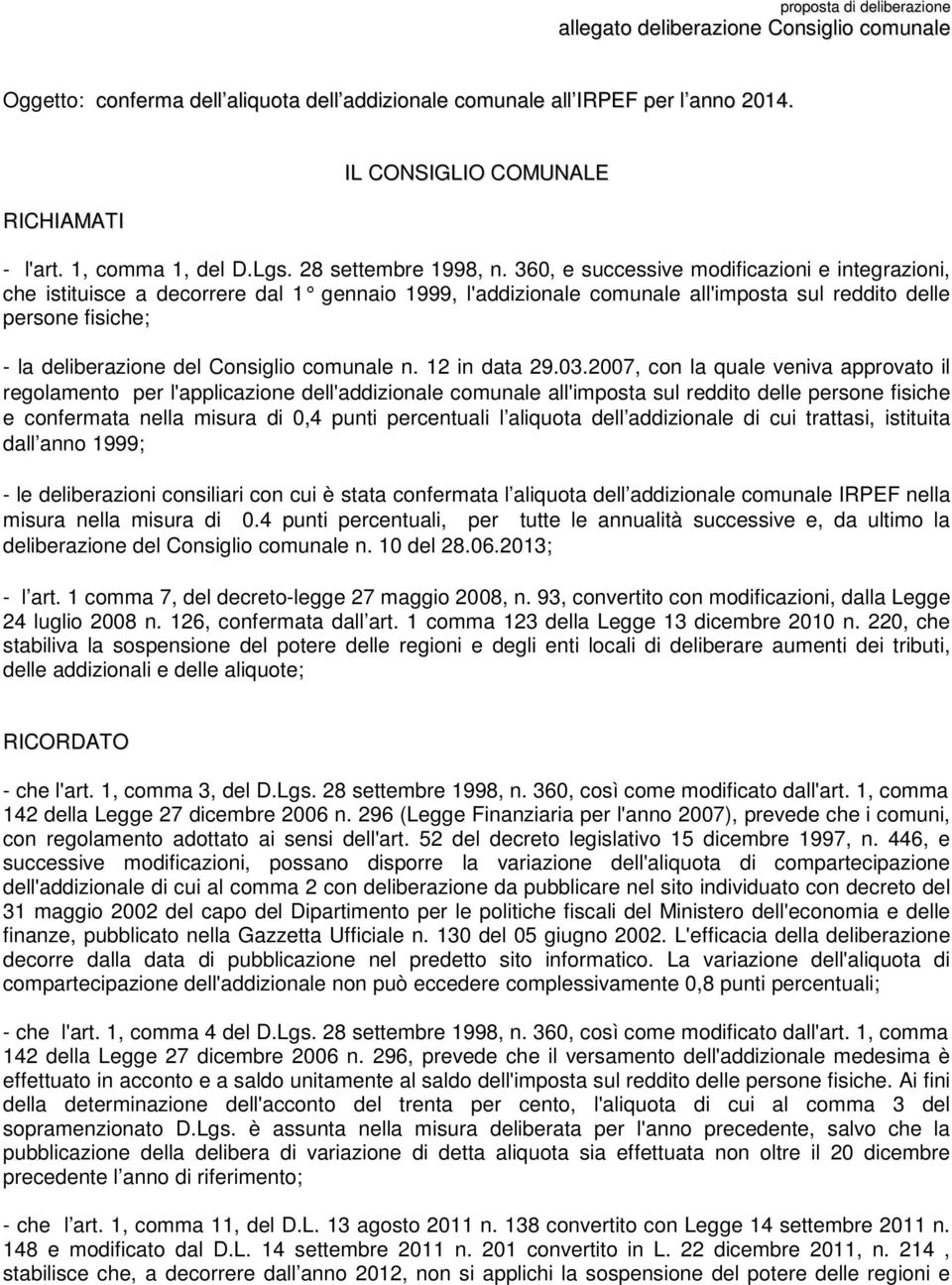 360, e successive modificazioni e integrazioni, che istituisce a decorrere dal 1 gennaio 1999, l'a ddizionale comunale all'imposta sul reddito delle persone fisiche; - la zione del Consiglio comunale