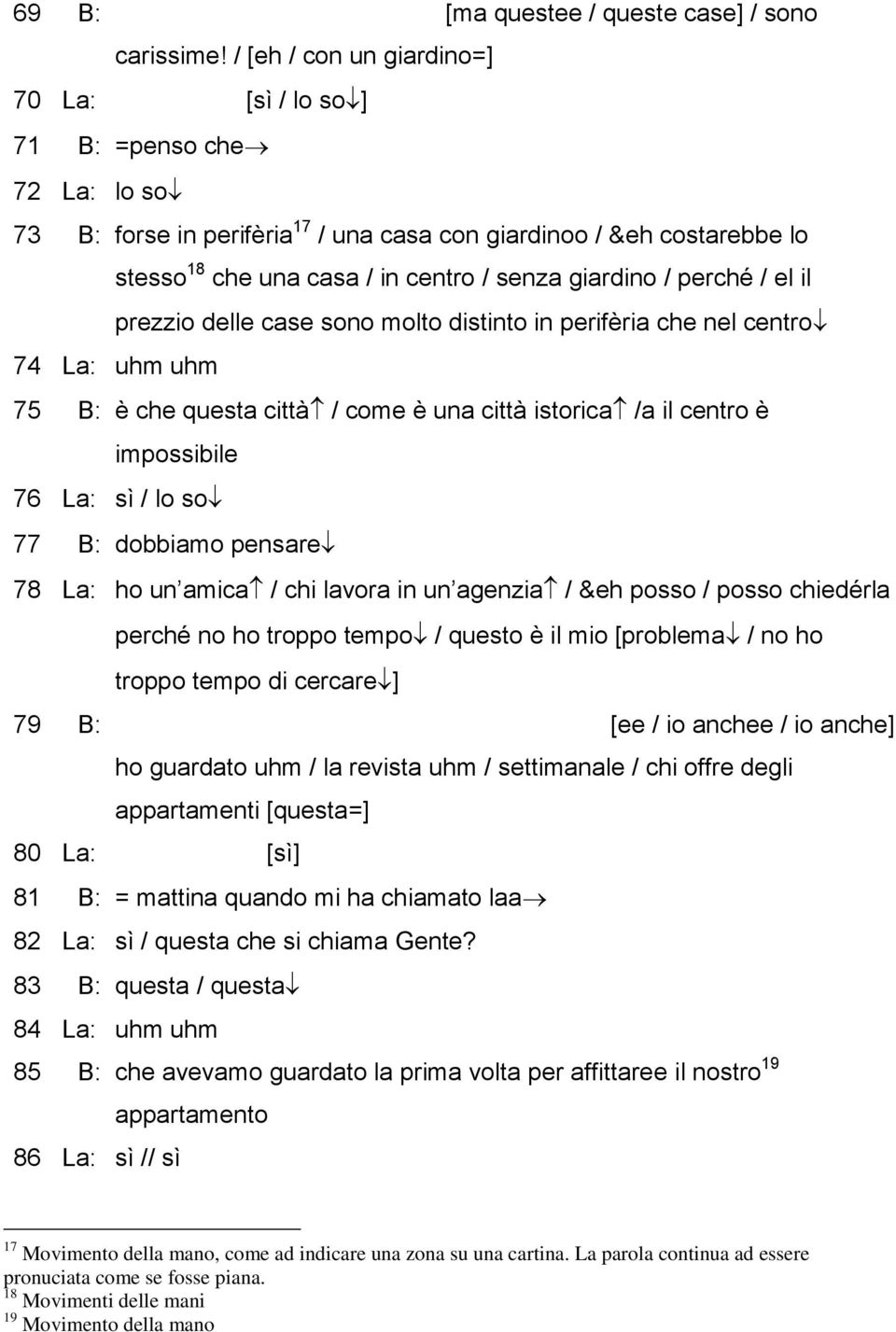 giardino / perché / el il prezzio delle case sono molto distinto in perifèria che nel centro 74 La: uhm uhm 75 B: è che questa città / come è una città istorica /a il centro è impossibile 76 La: sì /