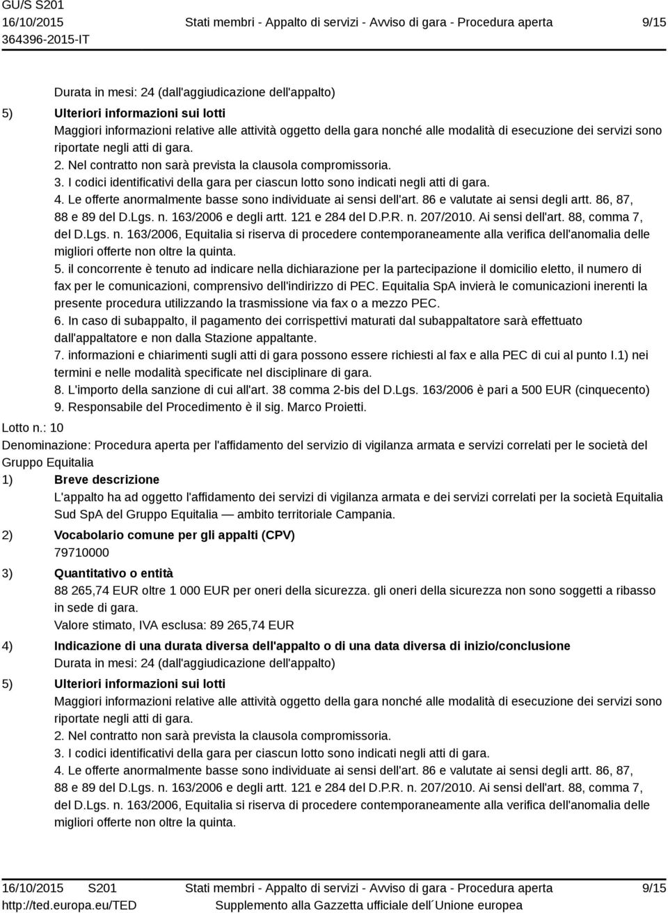 L'importo della sanzione di cui all'art. 38 comma 2-bis del D.Lgs. 163/2006 è pari a 500 EUR (cinquecento) Lotto n.