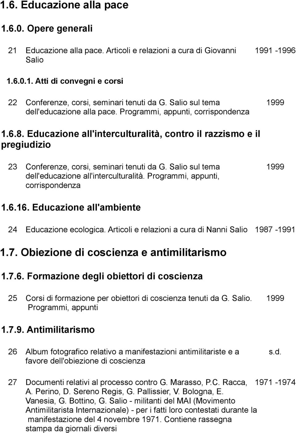 Educazione all'interculturalità, contro il razzismo e il pregiudizio 23 Conferenze, corsi, seminari tenuti da G. Salio sul tema 1999 dell'educazione all'interculturalità.