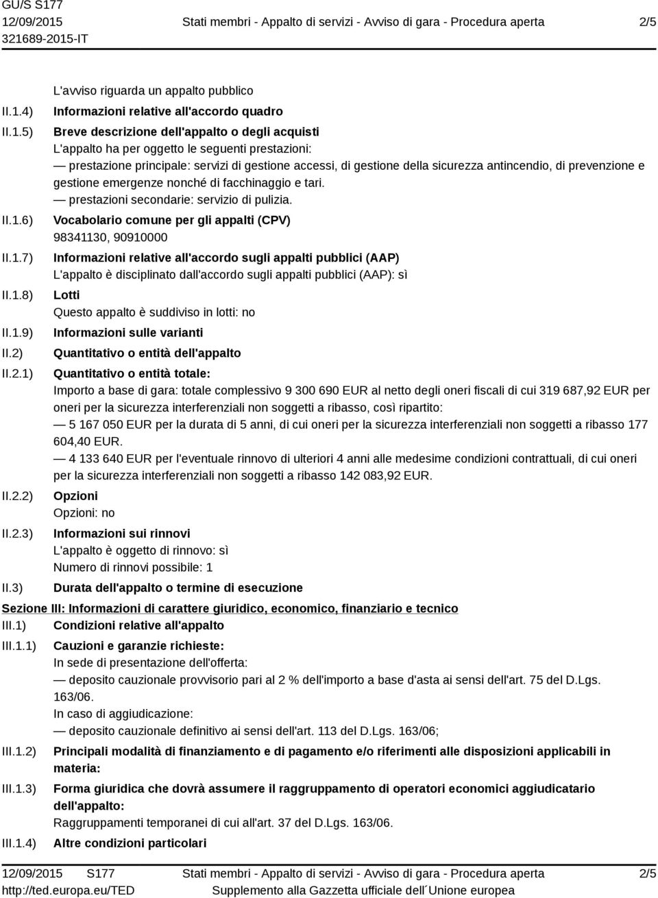 principale: servizi di gestione accessi, di gestione della sicurezza antincendio, di prevenzione e gestione emergenze nonché di facchinaggio e tari. prestazioni secondarie: servizio di pulizia.