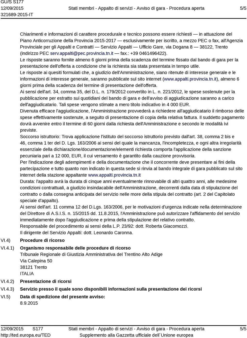 fax, all'agenzia Provinciale per gli Appalti e Contratti Servizio Appalti Ufficio Gare, via Dogana 8 38122, Trento (indirizzo PEC serv.appalti@pec.provincia.tn.it fax.: +39 0461496422).