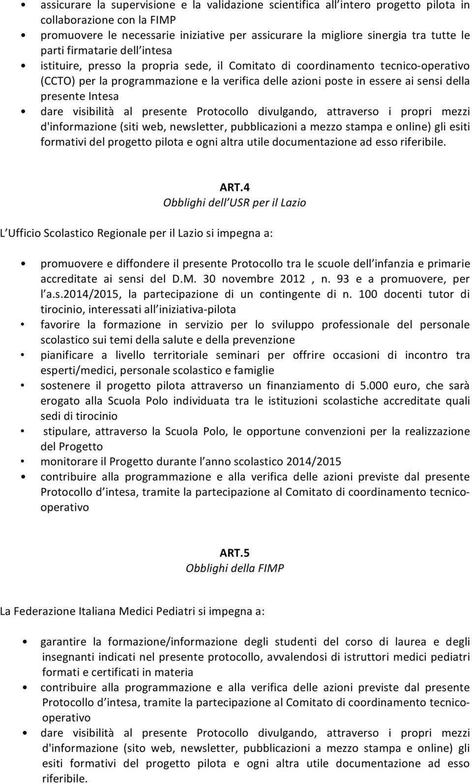 dare visibilità al presente Protocollo divulgando, attraverso i propri mezzi d'informazione(sitiweb,newsletter,pubblicazioniamezzostampaeonline)gliesiti