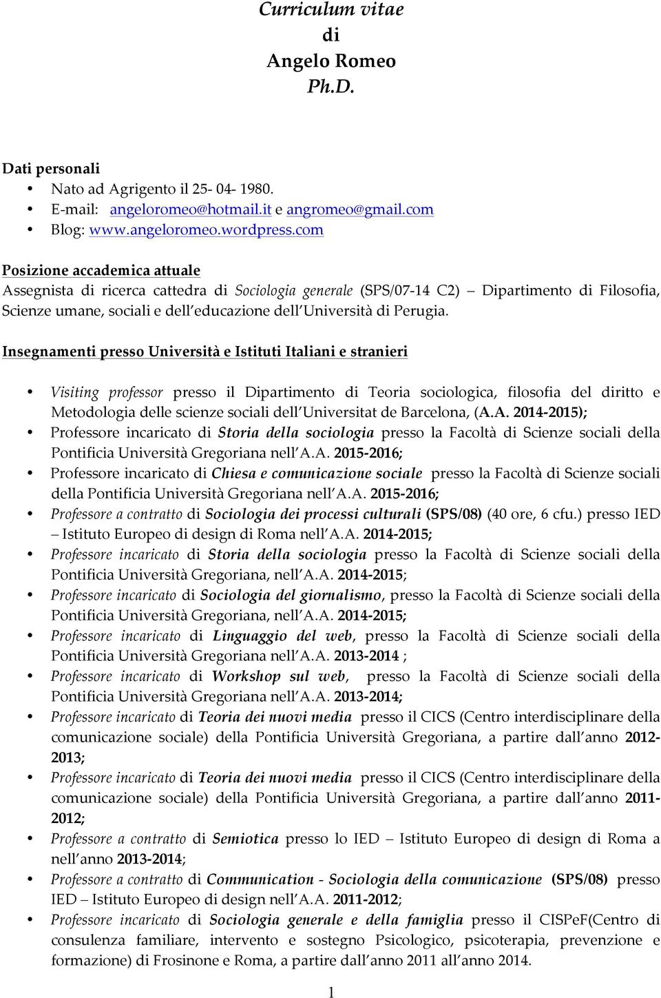 Insegnamenti presso Università e Istituti Italiani e stranieri Visiting professor presso il Dipartimento di Teoria sociologica, filosofia del diritto e Metodologia delle scienze sociali dell