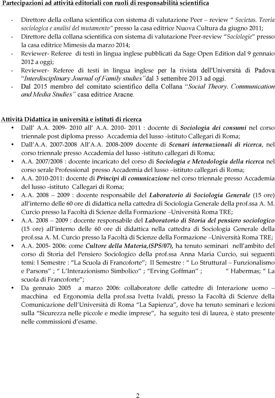 editrice Mimesis da marzo 2014; Reviewer- Referee di testi in lingua inglese pubblicati da Sage Open Edition dal 9 gennaio 2012 a oggi; Reviewer- Referee di testi in lingua inglese per la rivista