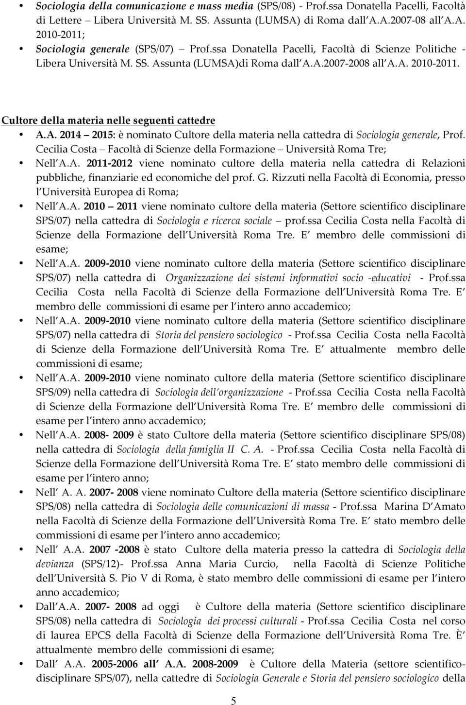 Cecilia Costa Facoltà di Scienze della Formazione Università Roma Tre; Nell A.A. 2011-2012 viene nominato cultore della materia nella cattedra di Relazioni pubbliche, finanziarie ed economiche del prof.