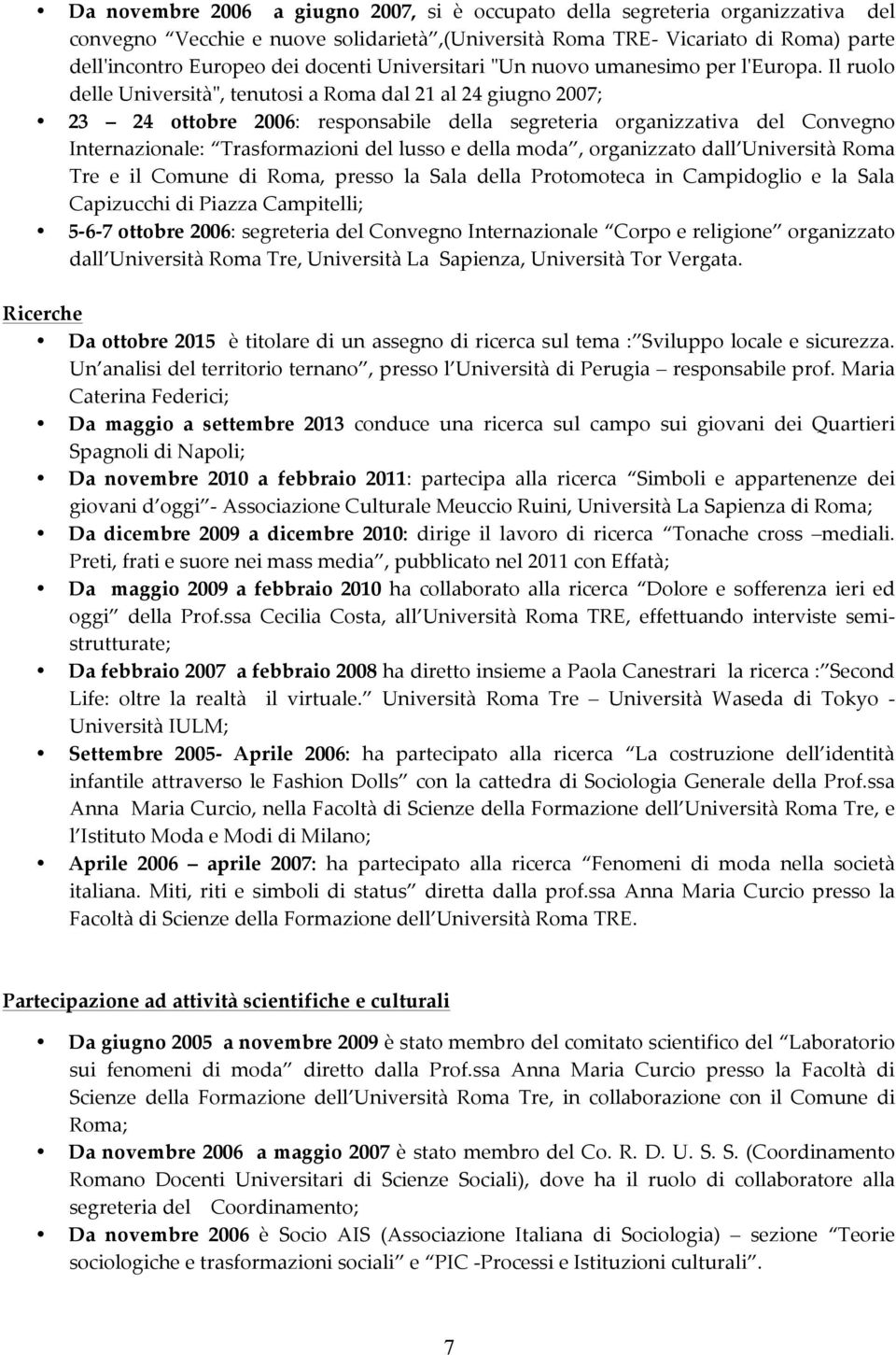 Il ruolo delle Università"ʺ, tenutosi a Roma dal 21 al 24 giugno 2007; 23 24 ottobre 2006: responsabile della segreteria organizzativa del Convegno Internazionale: Trasformazioni del lusso e della