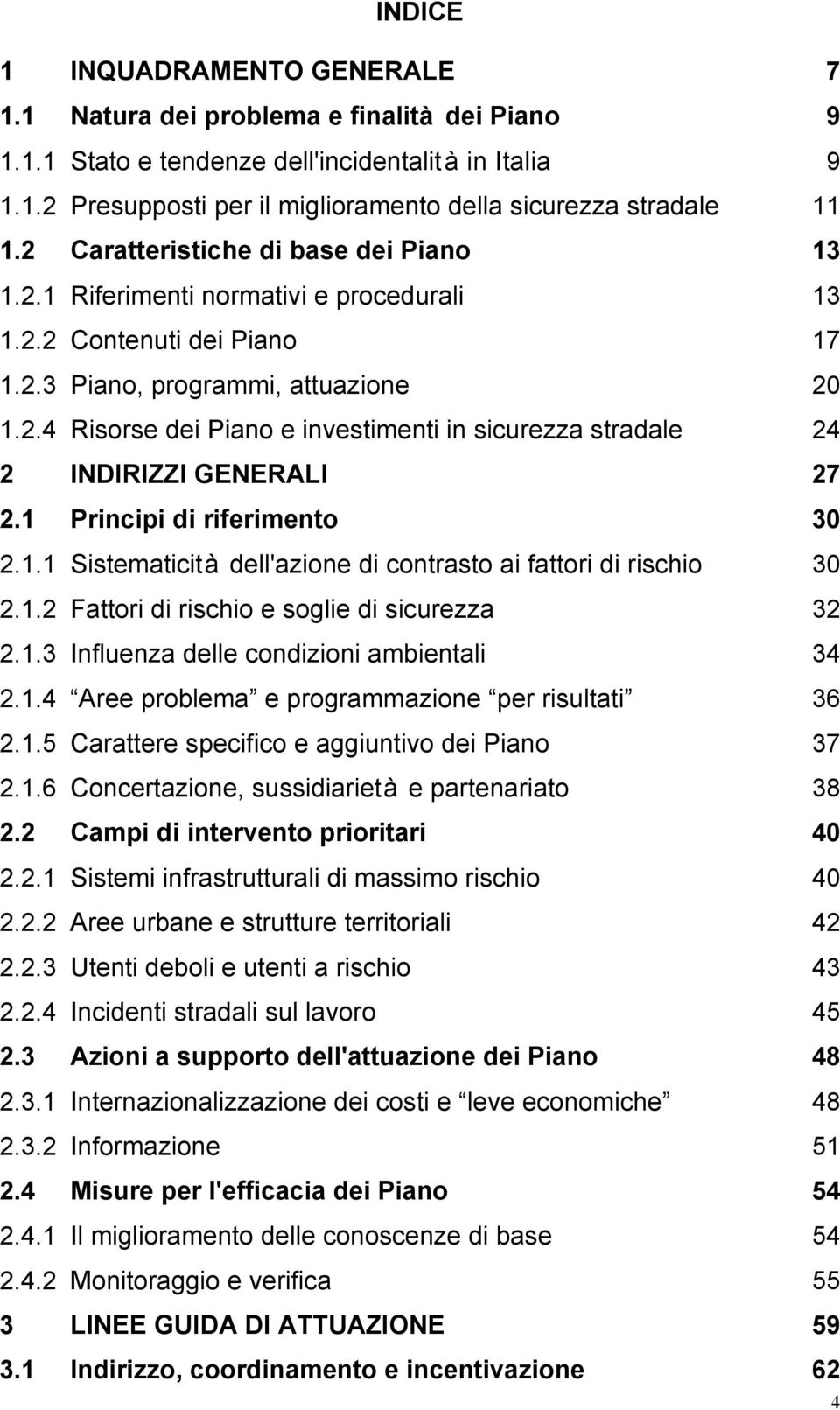 1 Principi di riferimento 30 2.1.1 Sistematicità dell'azione di contrasto ai fattori di rischio 30 2.1.2 Fattori di rischio e soglie di sicurezza 32 2.1.3 Influenza delle condizioni ambientali 34 2.1.4 Aree problema e programmazione per risultati 36 2.