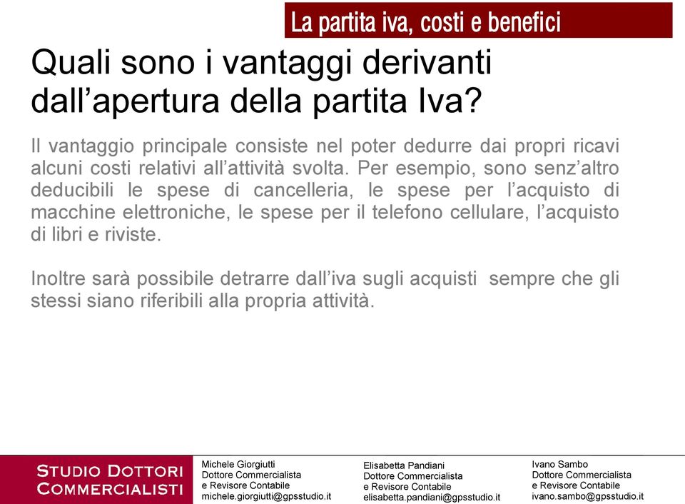 Per esempio, sono senz altro deducibili le spese di cancelleria, le spese per l acquisto di macchine elettroniche, le spese per