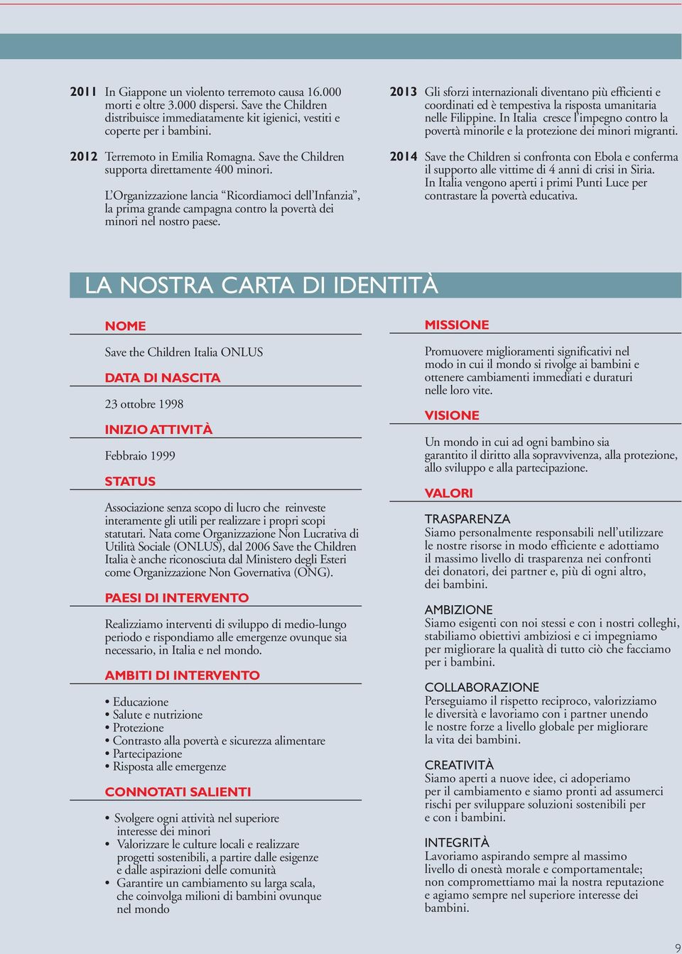 L Organizzazione lancia Ricordiamoci dell Infanzia, la prima grande campagna contro la povertà dei minori nel nostro paese.