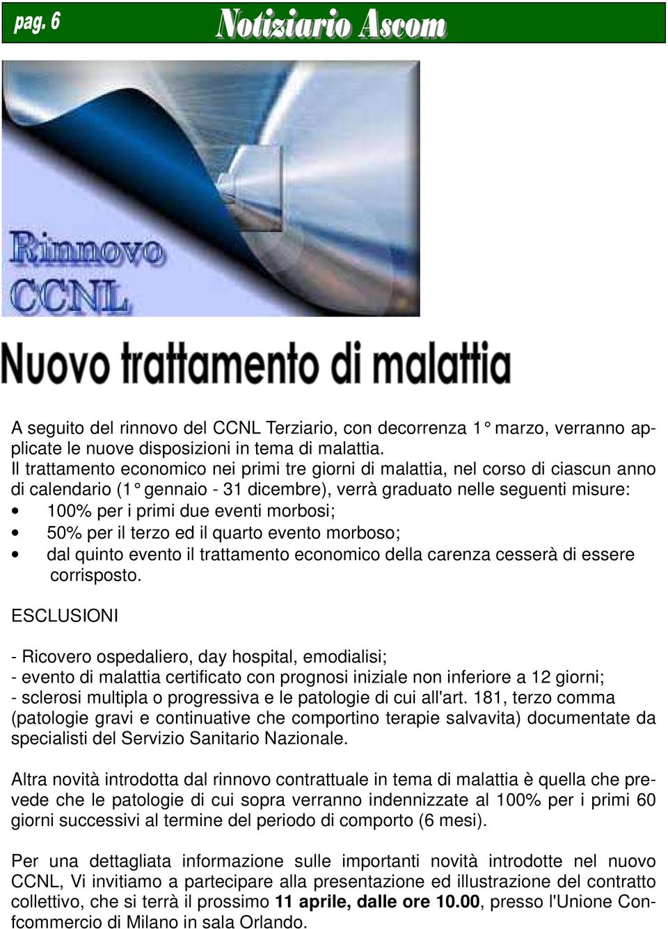 morbosi; 50% per il terzo ed il quarto evento morboso; dal quinto evento il trattamento economico della carenza cesserà di essere corrisposto.