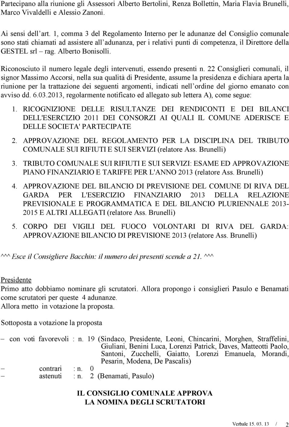 Alberto Bonisolli. Riconosciuto il numero legale degli intervenuti, essendo presenti n.