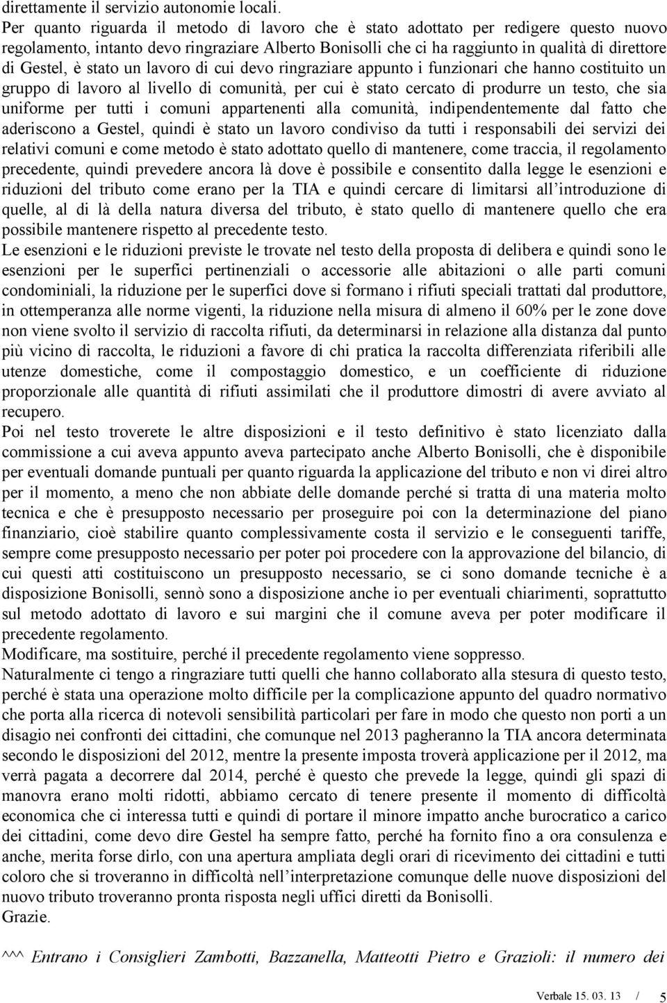 stato un lavoro di cui devo ringraziare appunto i funzionari che hanno costituito un gruppo di lavoro al livello di comunità, per cui è stato cercato di produrre un testo, che sia uniforme per tutti