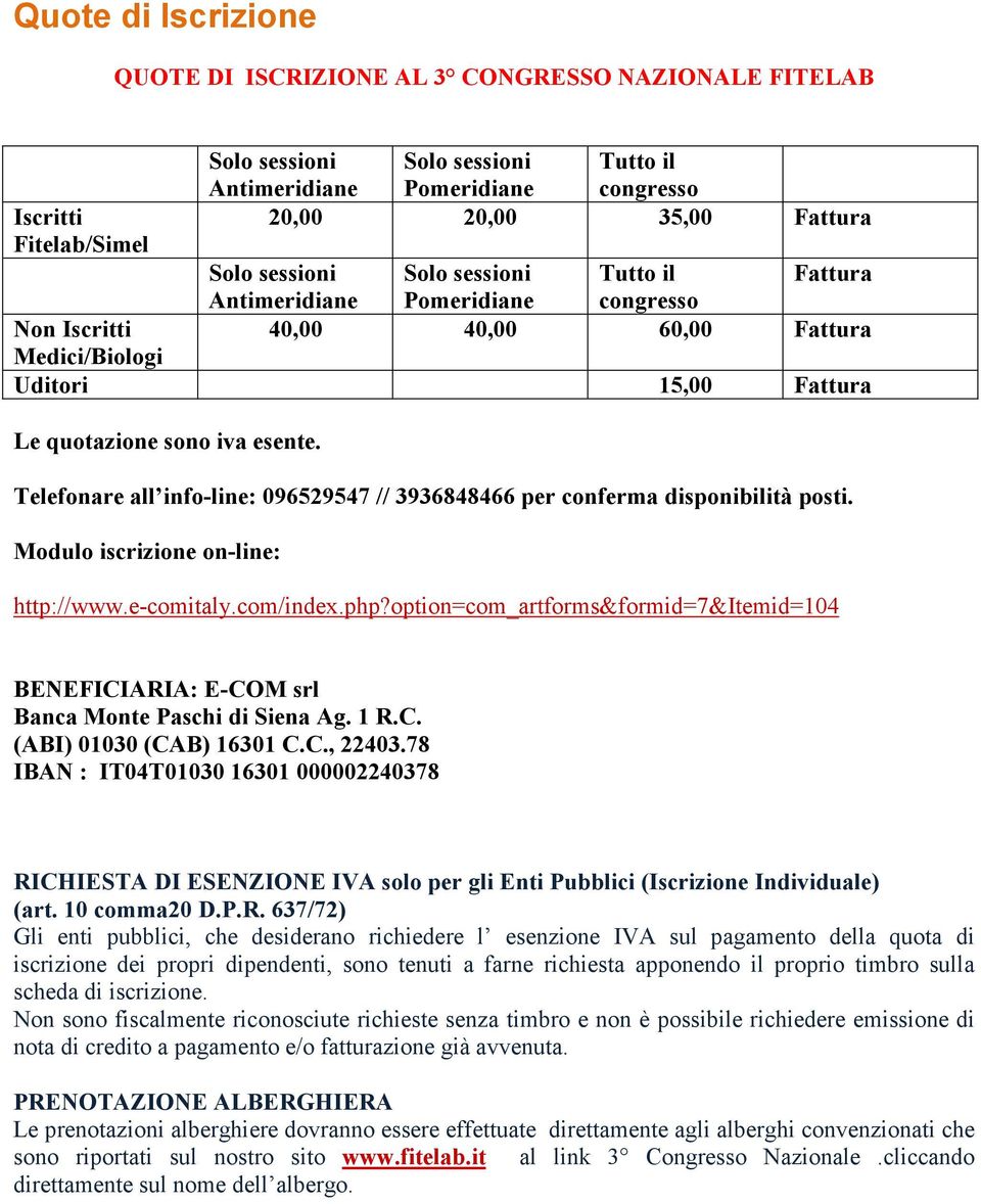 Telefonare all info-line: 096529547 // 3936848466 per conferma disponibilità posti. Modulo iscrizione on-line: http://www.e-comitaly.com/index.php?