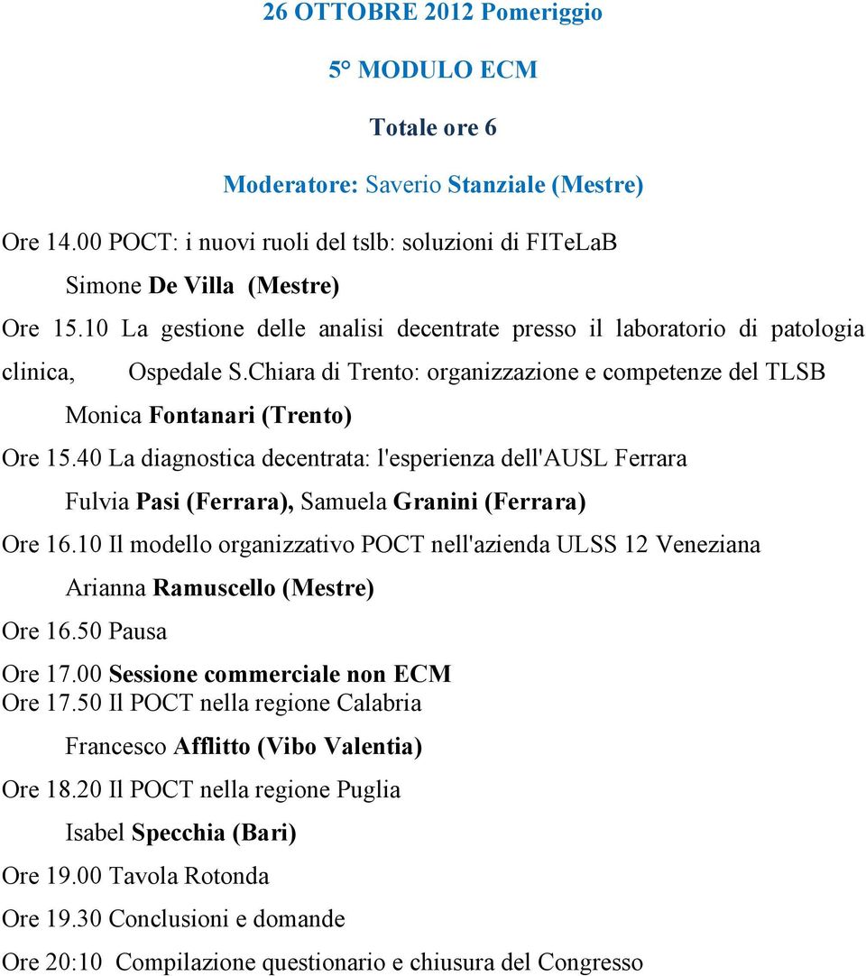 40 La diagnostica decentrata: l'esperienza dell'ausl Ferrara Fulvia Pasi (Ferrara), Samuela Granini (Ferrara) Ore 16.