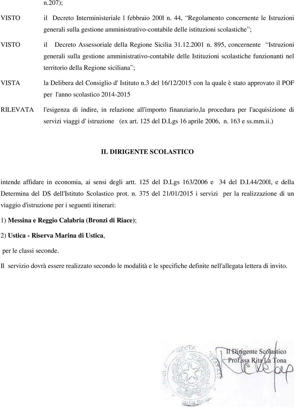 895, concernente Istruzioni generali sulla gestione amministrativo-contabile delle Istituzioni scolastiche funzionanti nel territorio della Regione siciliana ; VISTA RILEVATA la Delibera del