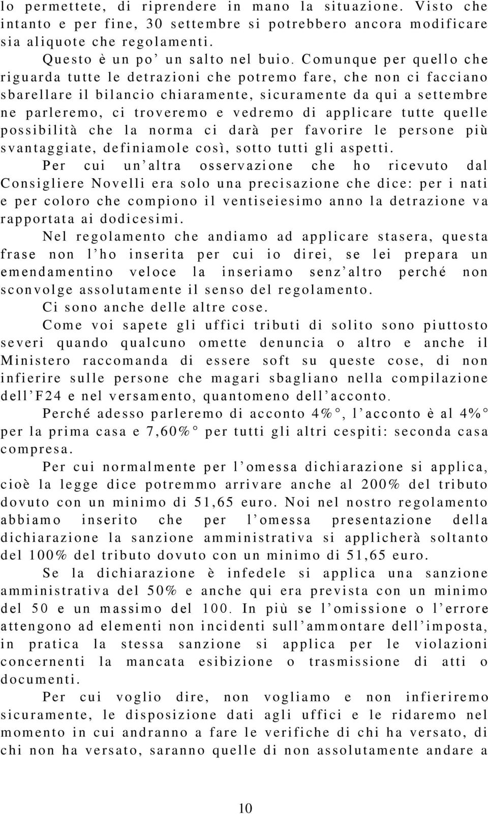 Com unque p er q u ello che r i guard a tutte le d et r azioni che p ot r emo f are, che n o n ci faccian o s b arellare il bilan ci o ch i arament e, sicu r am ent e da qui a settembre n e parl erem