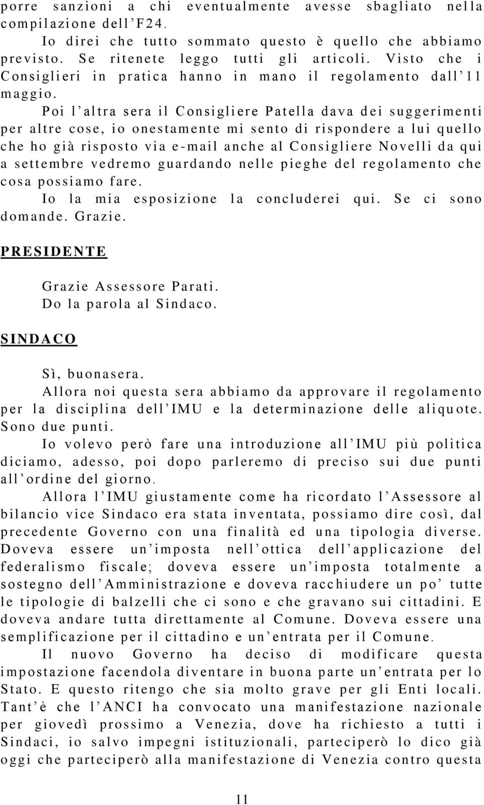 P oi l al tra s era il C onsigliere P at ella d ava d ei s u ggerimenti p er altre co s e, i o onestam ent e mi s ento di rispondere a lui q uello che ho gi à risposto via e - m ail anche al C o