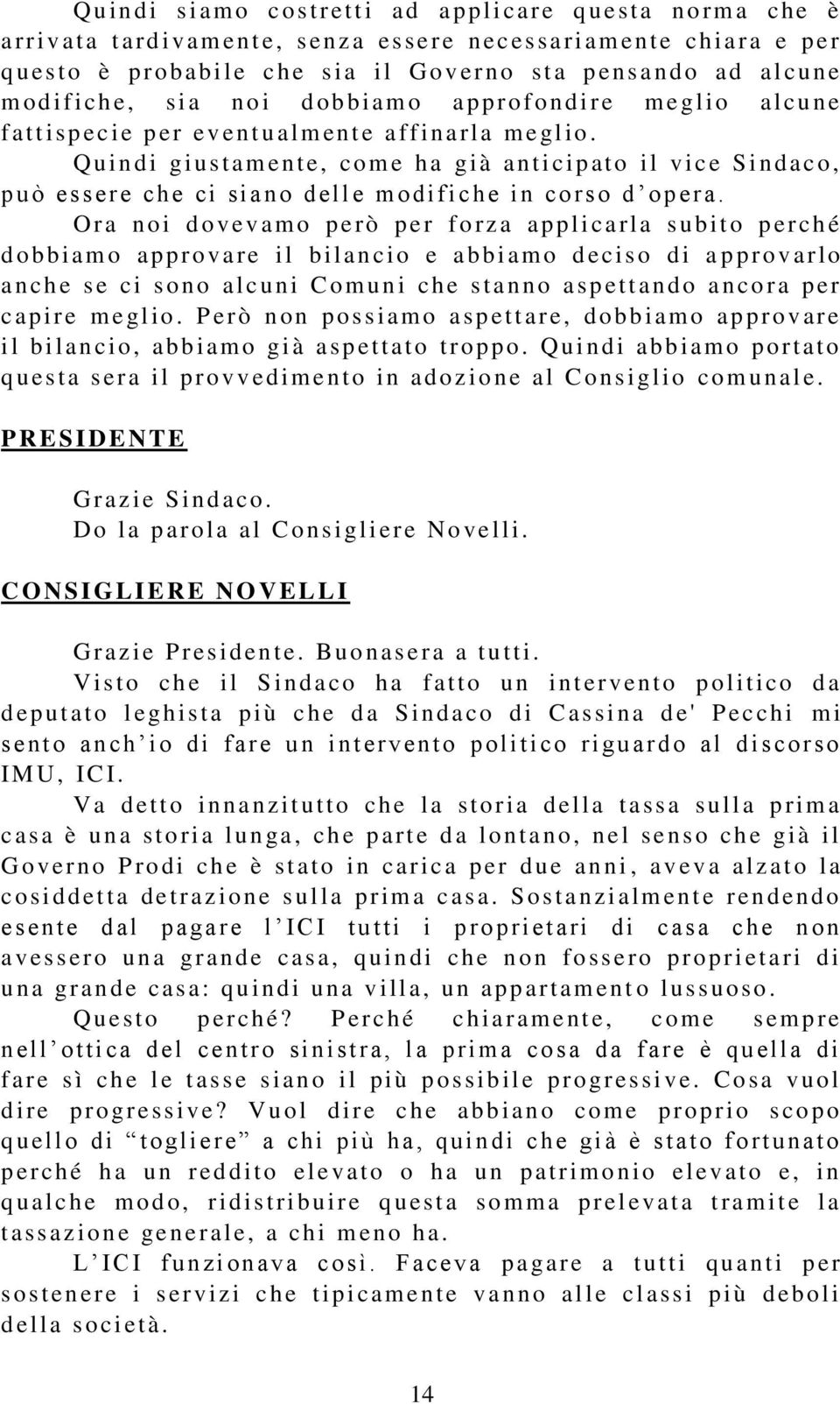 Q u indi gi ustament e, com e h a già antici p ato il vi ce Sindaco, p u ò es s ere ch e ci siano delle m odi fi che in co rs o d o p era.