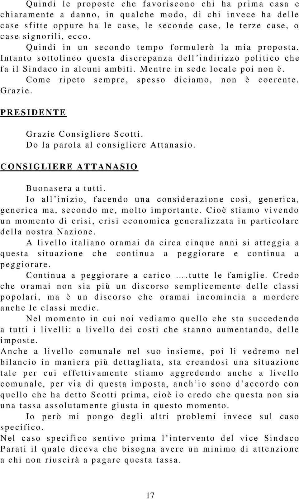 In t anto s ottolineo q u es ta di s crepanz a d ell i ndi rizzo p olitico che f a i l S indaco in al cu ni ambiti. Ment r e i n sed e local e poi non è.