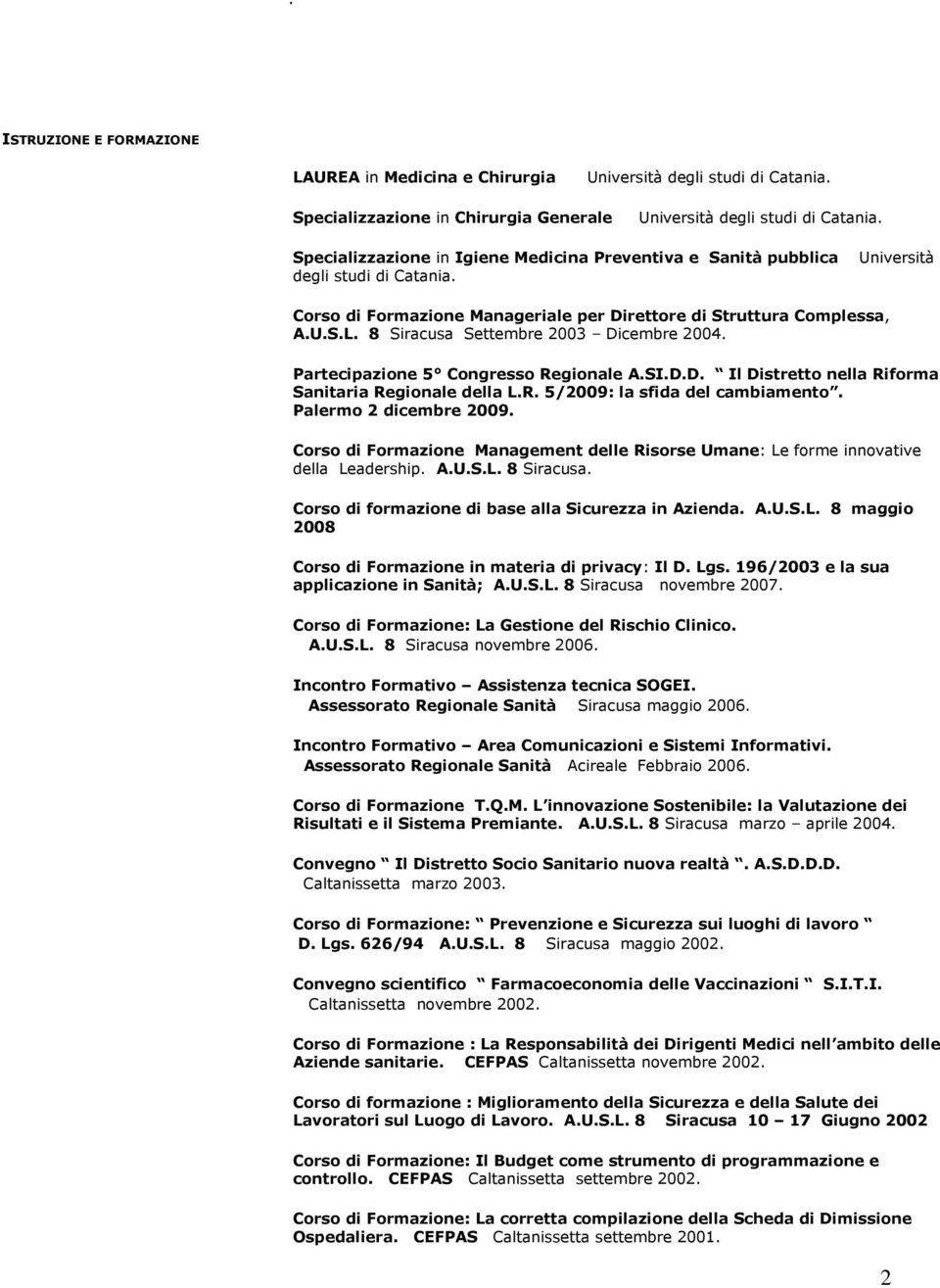 8 Siracusa Settembre 2003 Dicembre 2004. Partecipazione 5 Congresso Regionale A.SI.D.D. Il Distretto nella Riforma Sanitaria Regionale della L.R. 5/2009: la sfida del cambiamento.