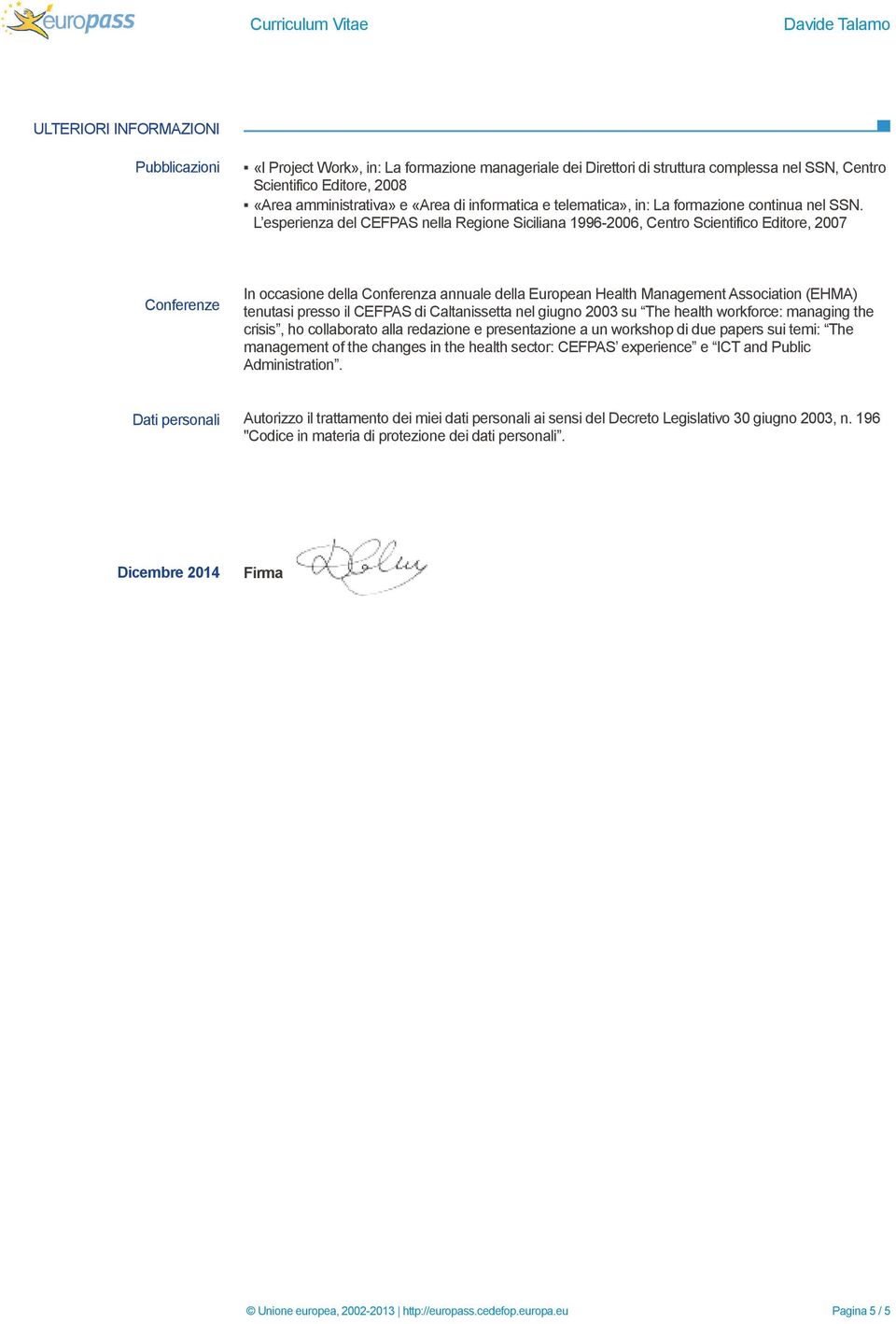 L esperienza del nella Regione Siciliana 1996-2006, Centro Scientifico Editore, 2007 Conferenze In occasione della Conferenza annuale della European Health Management Association (EHMA) tenutasi