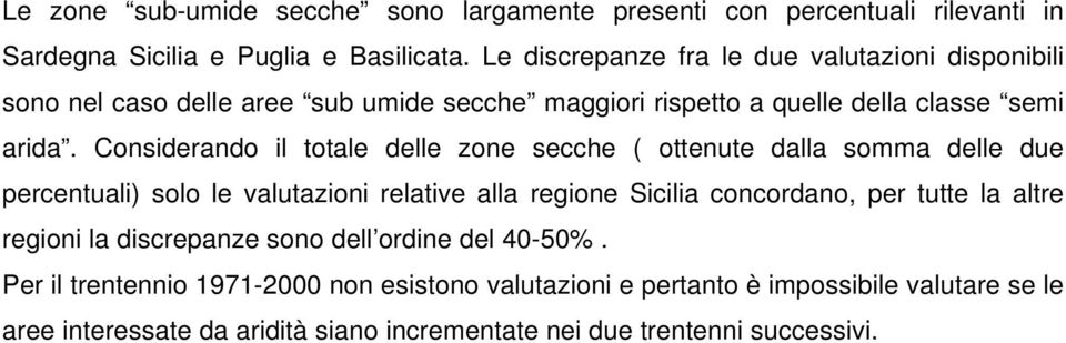 Considerando il totale delle zone secche ( ottenute dalla somma delle due percentuali) solo le valutazioni relative alla regione Sicilia concordano, per tutte la