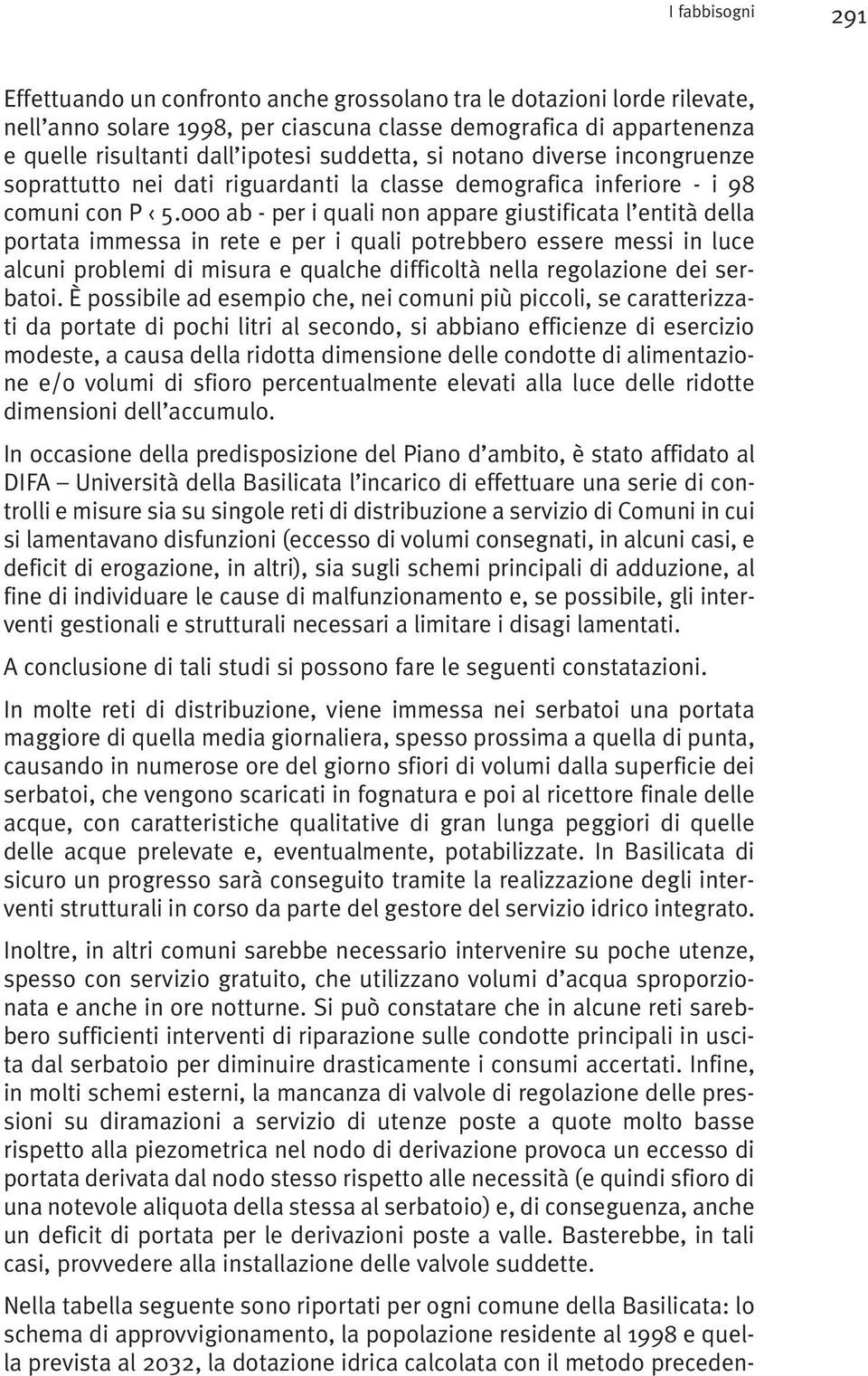 000 ab - per i quali non appare giustificata l entità della portata immessa in rete e per i quali potrebbero essere messi in luce alcuni problemi di misura e qualche difficoltà nella regolazione dei