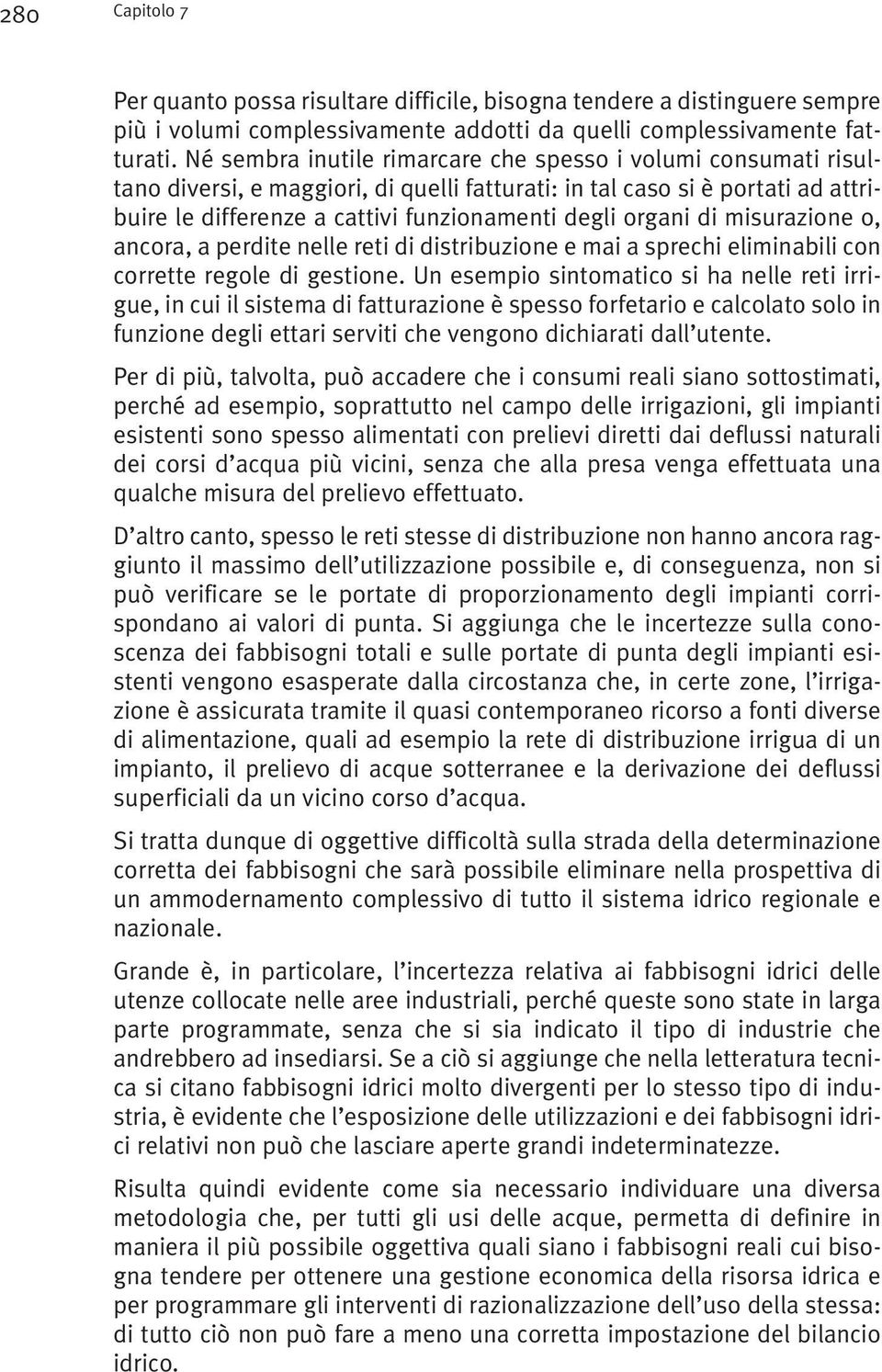 di misurazione o, ancora, a perdite nelle reti di distribuzione e mai a sprechi eliminabili con corrette regole di gestione.