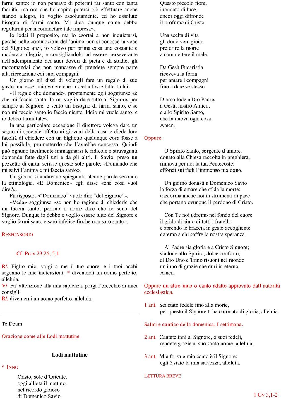 Io lodai il proposito, ma lo esortai a non inquietarsi, perché nelle commozioni dell animo non si conosce la voce del Signore; anzi, io volevo per prima cosa una costante e moderata allegria; e