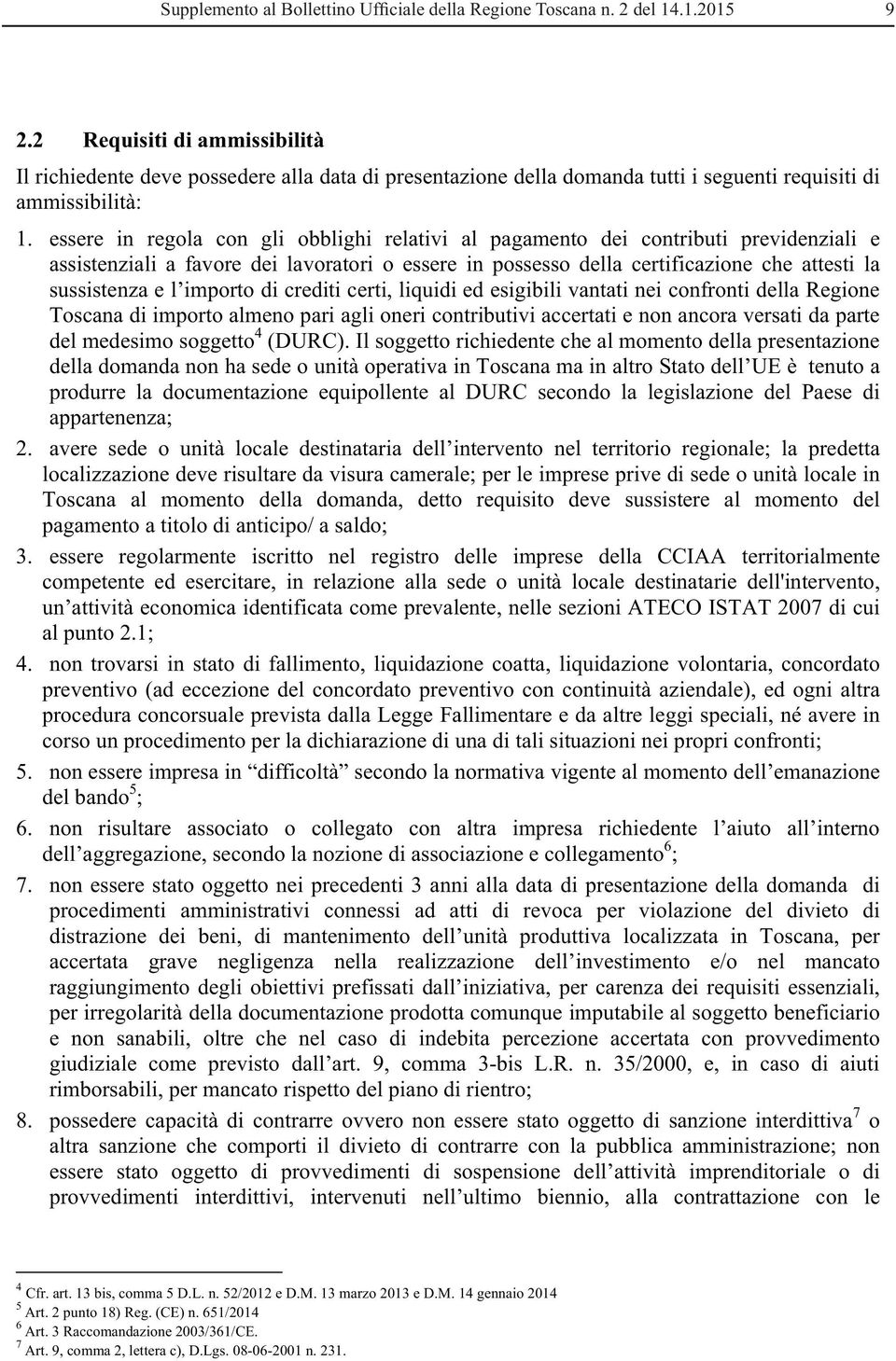 essere in regola con gli obblighi relativi al pagamento dei contributi previdenziali e assistenziali a favore dei lavoratori o essere in possesso della certificazione che attesti la sussistenza e l