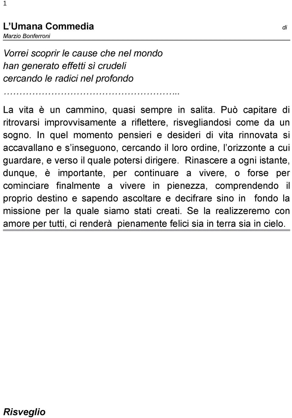 In quel momento pensieri e desideri di vita rinnovata si accavallano e s inseguono, cercando il loro ordine, l orizzonte a cui guardare, e verso il quale potersi dirigere.