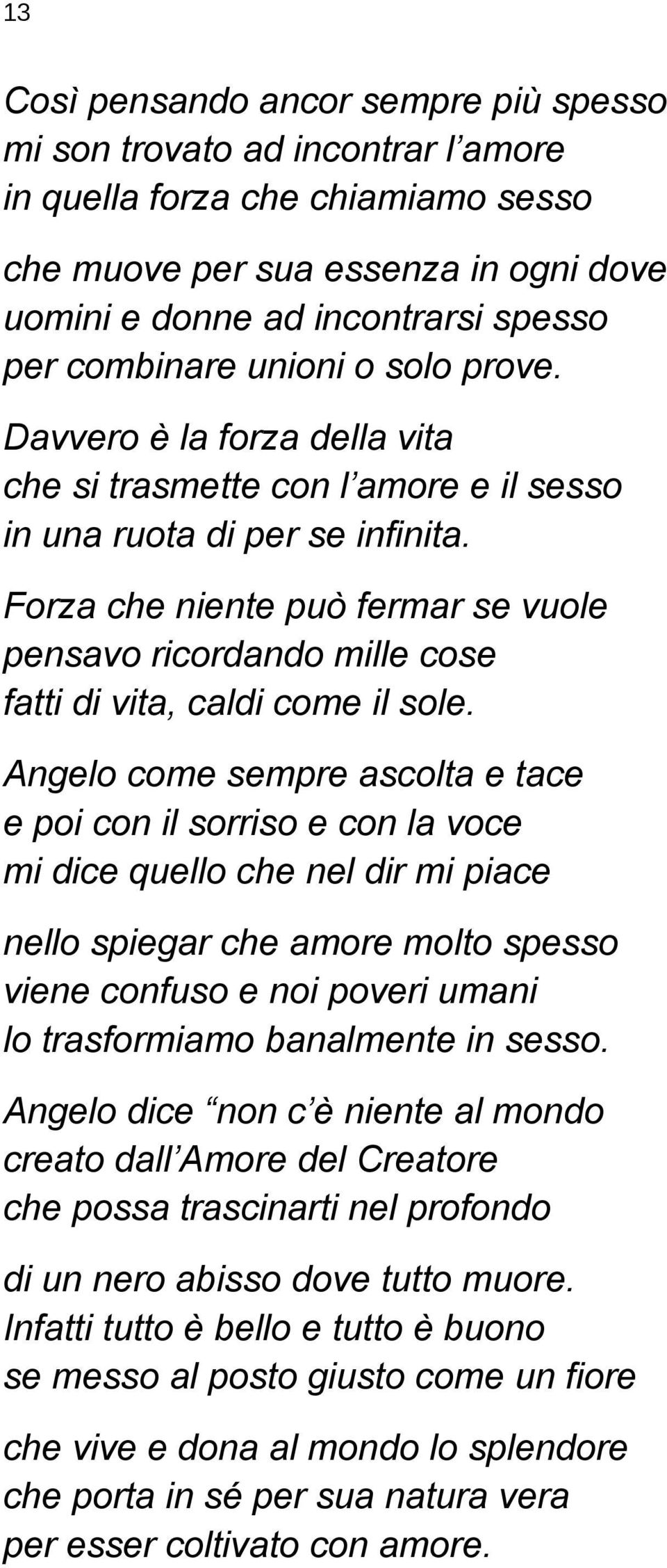 Forza che niente può fermar se vuole pensavo ricordando mille cose fatti di vita, caldi come il sole.