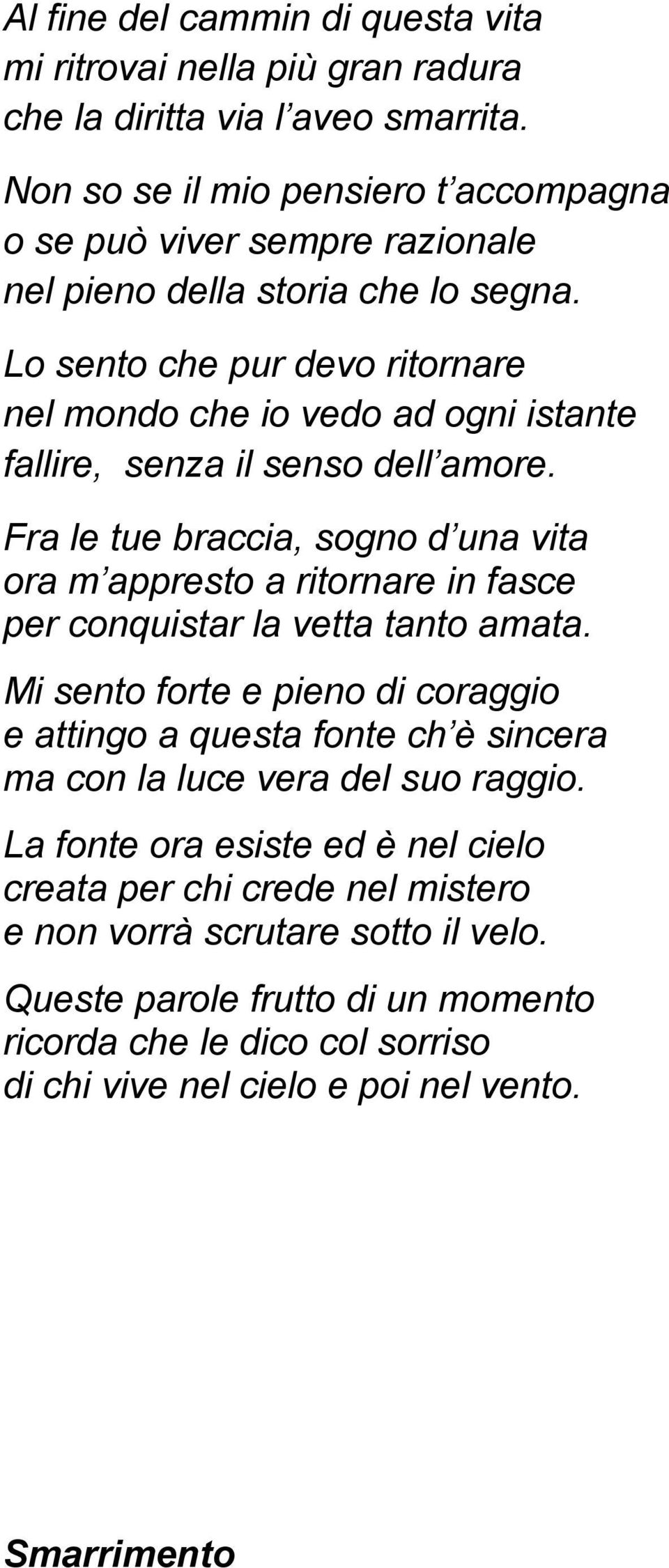 Lo sento che pur devo ritornare nel mondo che io vedo ad ogni istante fallire, senza il senso dell amore.