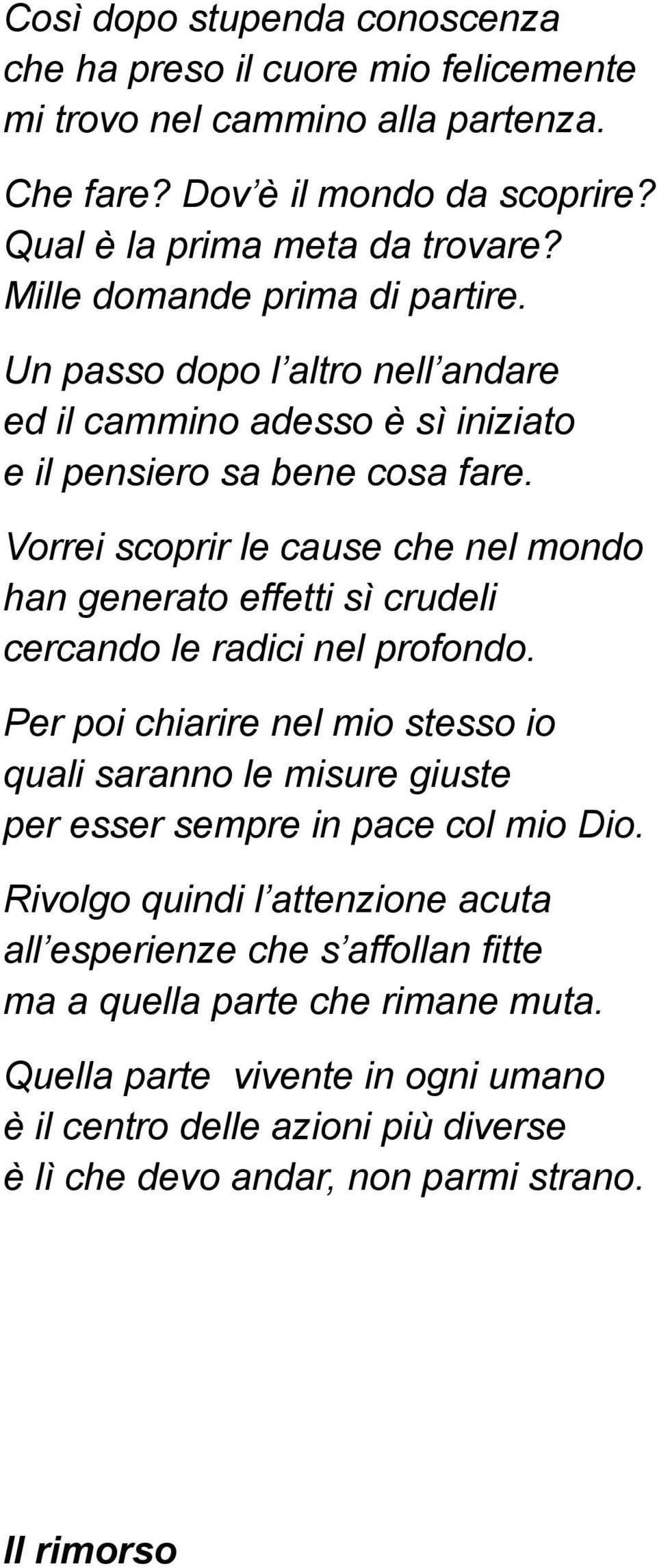 Vorrei scoprir le cause che nel mondo han generato effetti sì crudeli cercando le radici nel profondo.