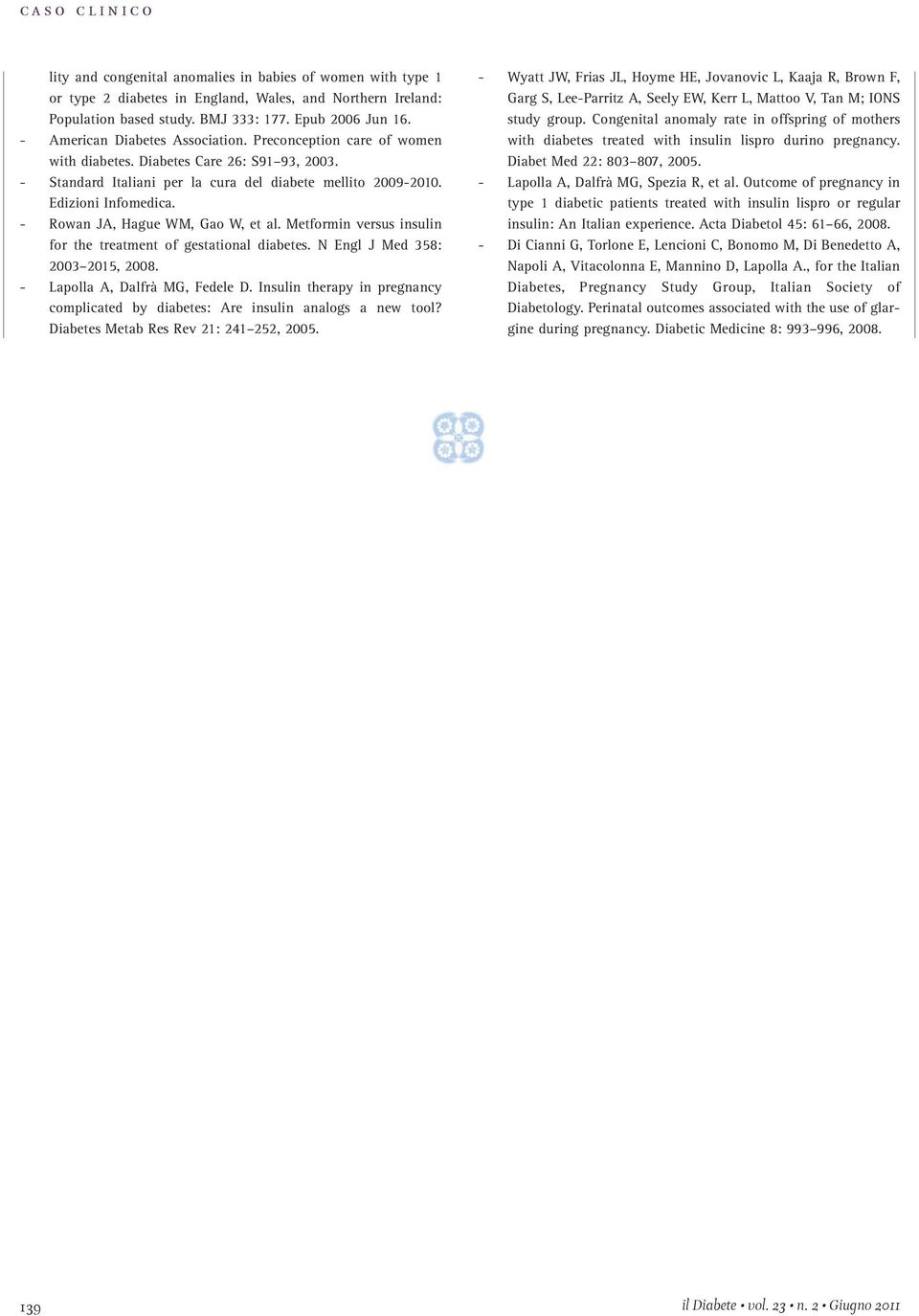 - Rowan JA, Hague WM, Gao W, et al. Metformin versus insulin for the treatment of gestational diabetes. N Engl J Med 358: 2003 2015, 2008. - Lapolla A, Dalfrà MG, Fedele D.