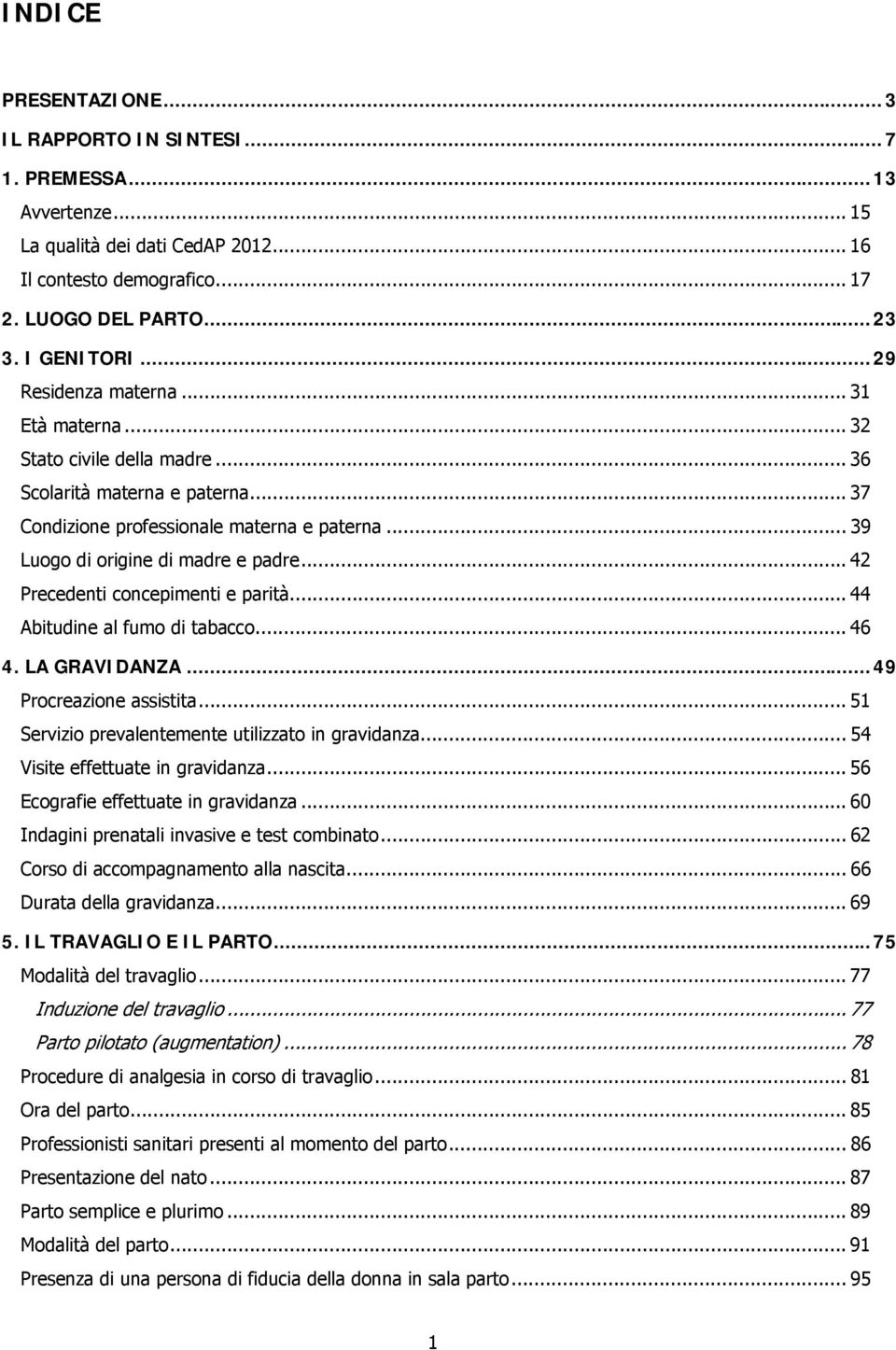 .. 42 Precedenti concepimenti e parità... 44 Abitudine al fumo di tabacco... 46 4. LA GRAVIDANZA...49 Procreazione assistita... 51 Servizio prevalentemente utilizzato in gravidanza.