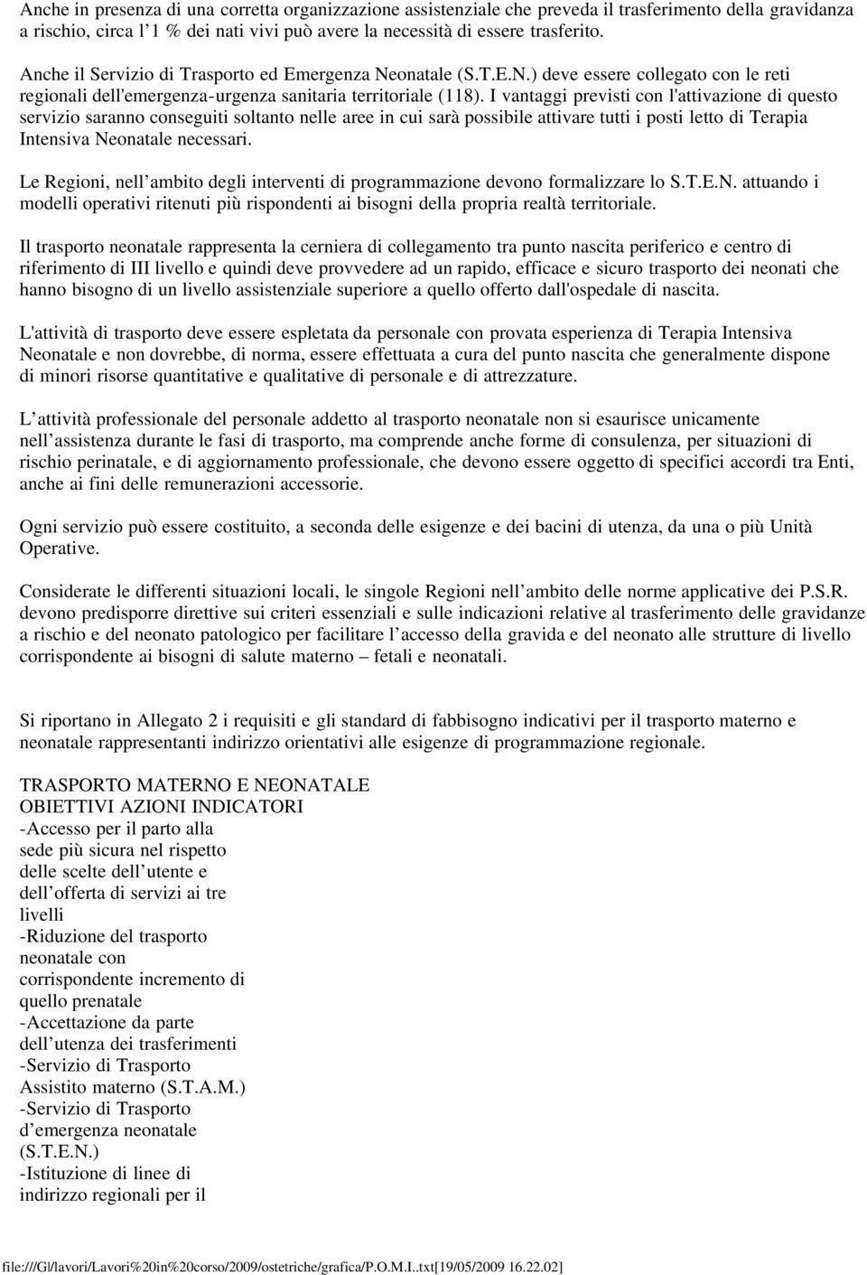 I vantaggi previsti con l'attivazione di questo servizio saranno conseguiti soltanto nelle aree in cui sarà possibile attivare tutti i posti letto di Terapia Intensiva Neonatale necessari.