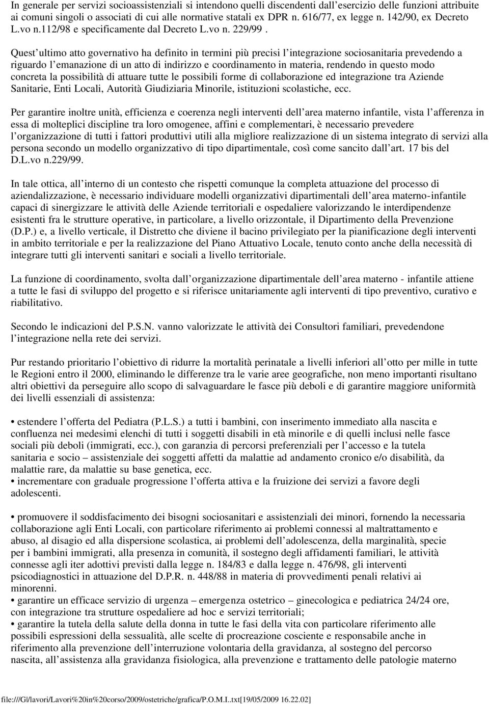 Quest ultimo atto governativo ha definito in termini più precisi l integrazione sociosanitaria prevedendo a riguardo l emanazione di un atto di indirizzo e coordinamento in materia, rendendo in