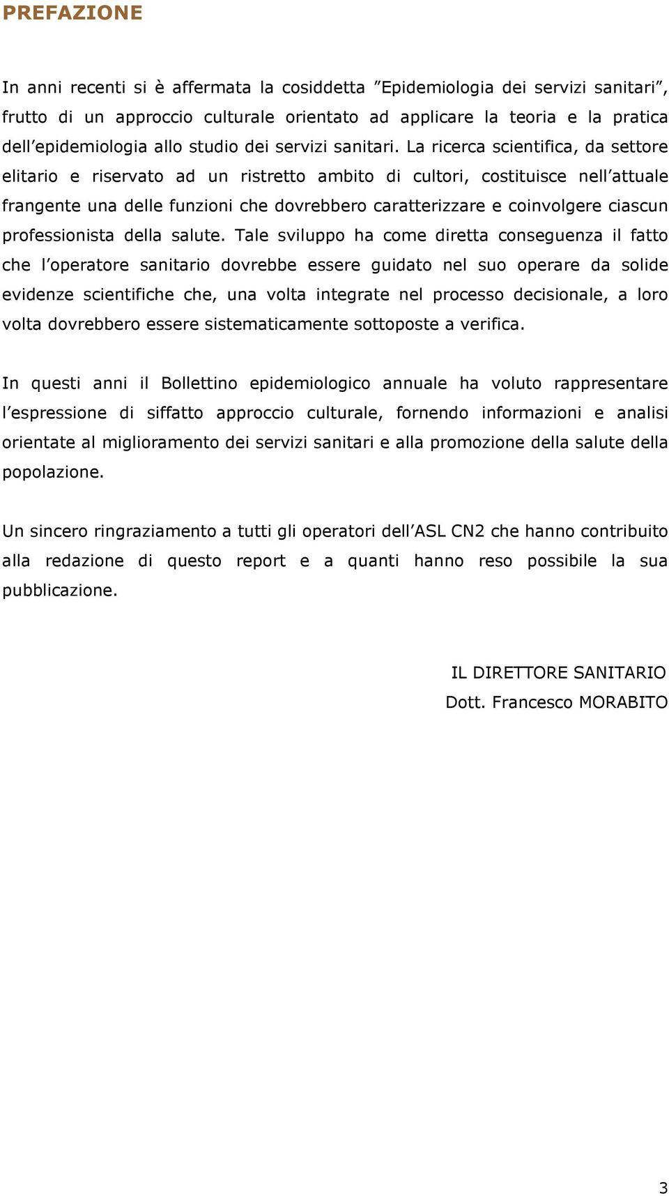 La ricerca scientifica, da settore elitario e riservato ad un ristretto ambito di cultori, costituisce nell attuale frangente una delle funzioni che dovrebbero caratterizzare e coinvolgere ciascun